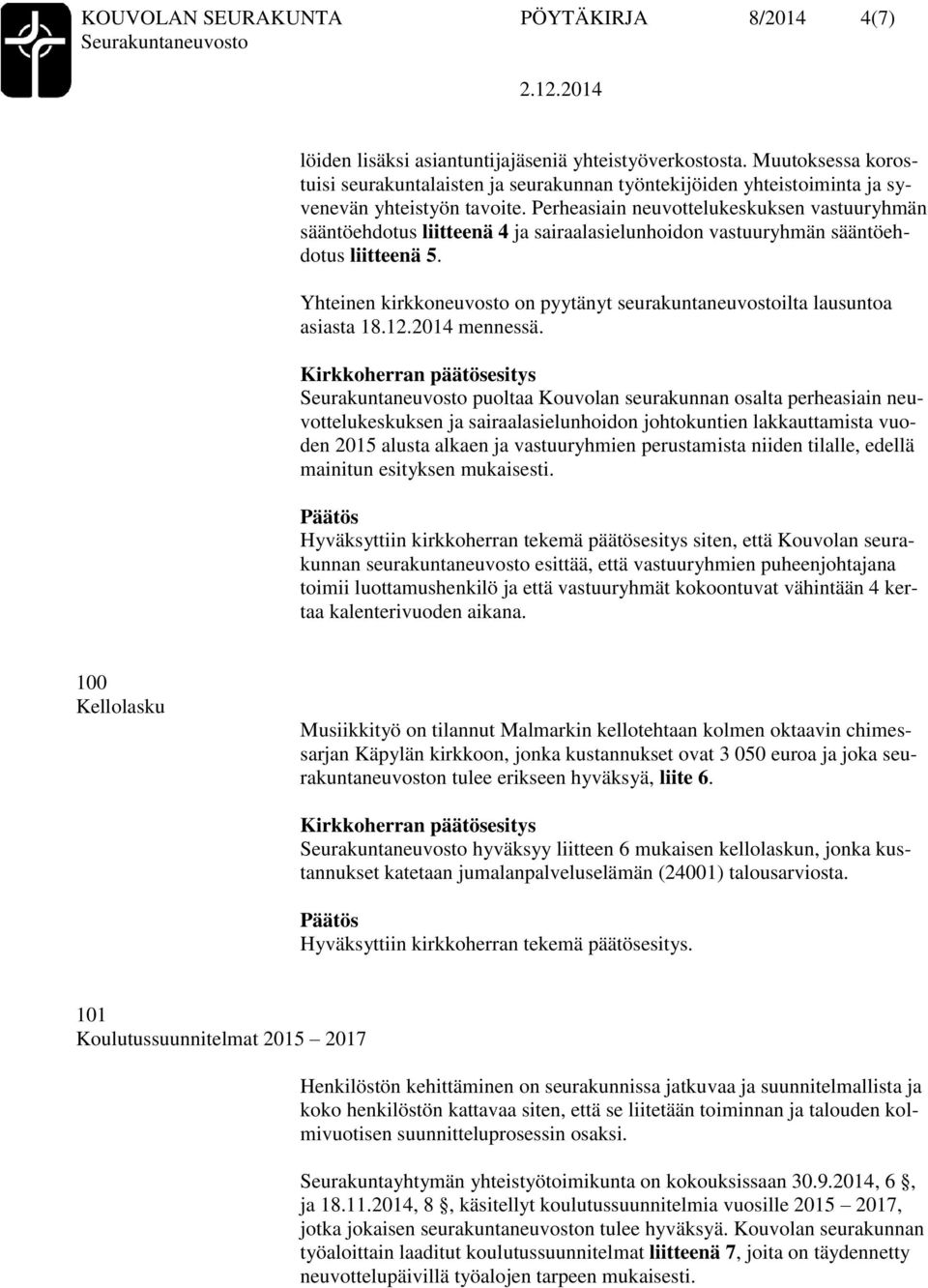 Perheasiain neuvottelukeskuksen vastuuryhmän sääntöehdotus liitteenä 4 ja sairaalasielunhoidon vastuuryhmän sääntöehdotus liitteenä 5.