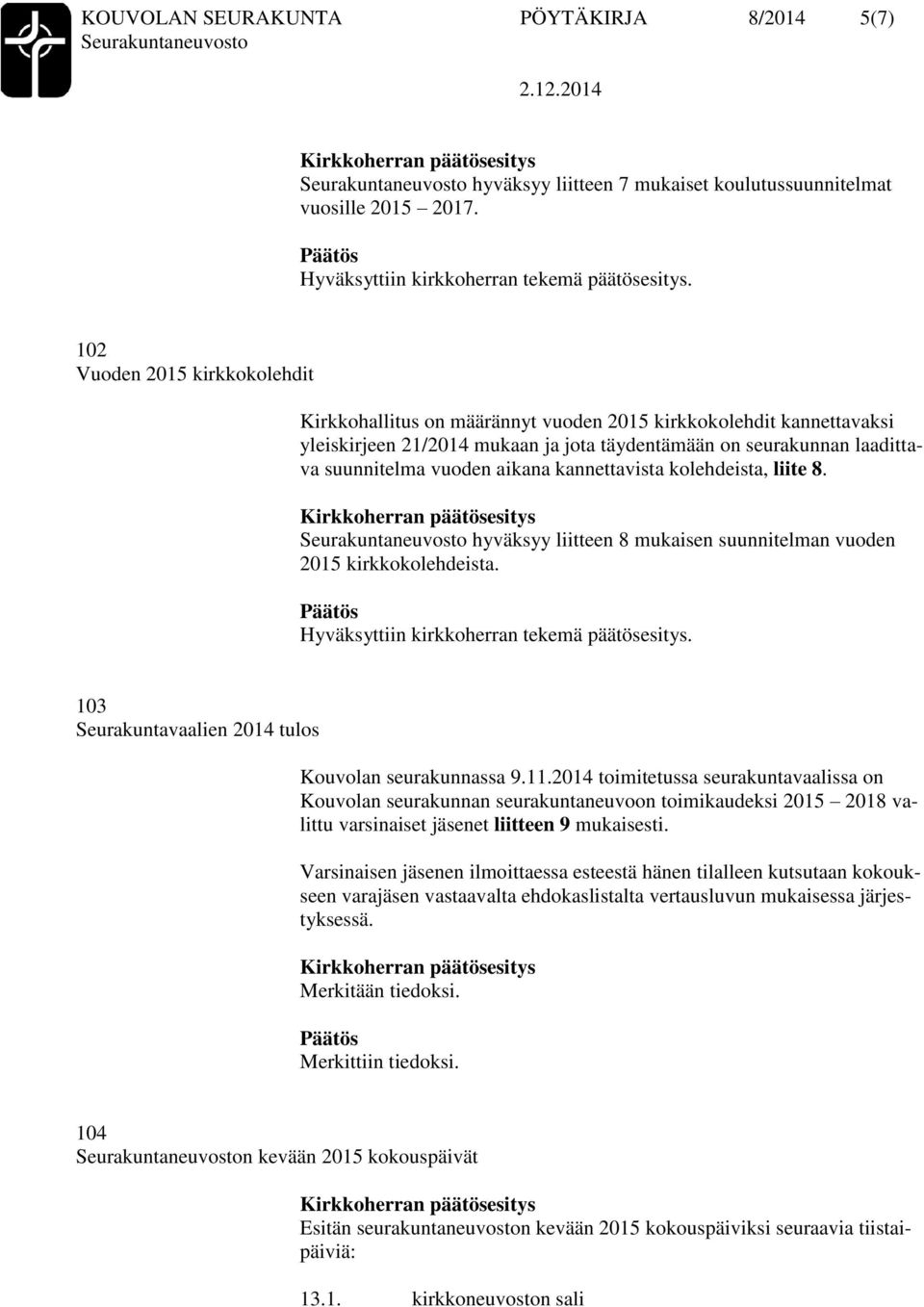 aikana kannettavista kolehdeista, liite 8. hyväksyy liitteen 8 mukaisen suunnitelman vuoden 2015 kirkkokolehdeista. 103 Seurakuntavaalien 2014 tulos Kouvolan seurakunnassa 9.11.