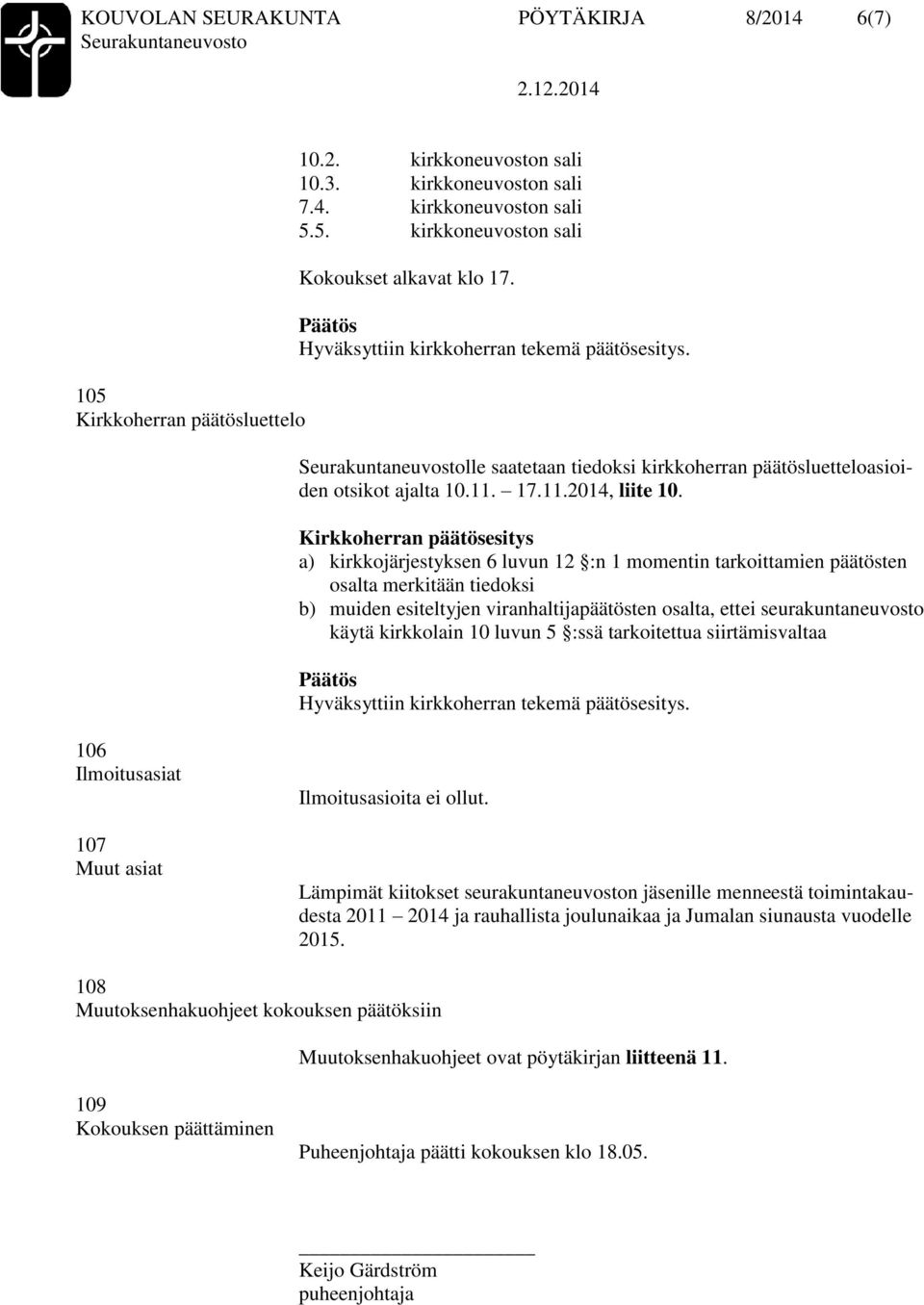 a) kirkkojärjestyksen 6 luvun 12 :n 1 momentin tarkoittamien päätösten osalta merkitään tiedoksi b) muiden esiteltyjen viranhaltijapäätösten osalta, ettei seurakuntaneuvosto käytä kirkkolain 10 luvun