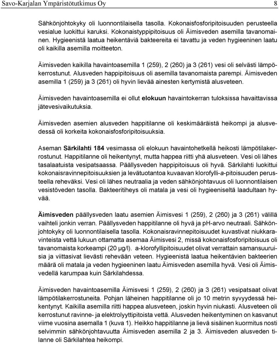 Äimisveden kaikilla havaintoasemilla 1 (259), 2 (260) ja 3 (261) vesi oli selvästi lämpökerrostunut. Alusveden happipitoisuus oli asemilla tavanomaista parempi.