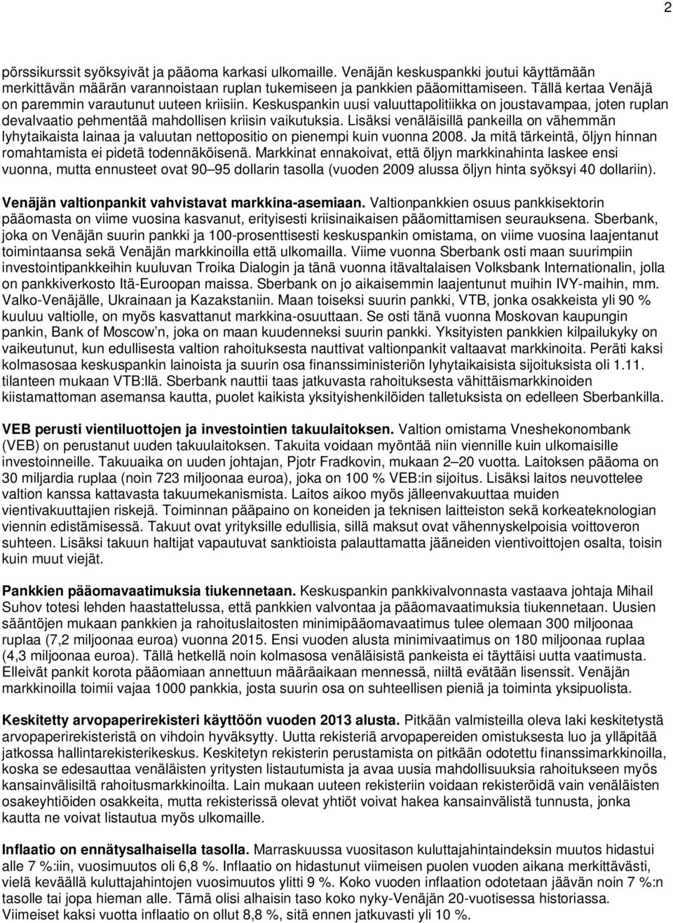 Lisäksi venäläisillä pankeilla on vähemmän lyhytaikaista lainaa ja valuutan nettopositio on pienempi kuin vuonna 2008. Ja mitä tärkeintä, öljyn hinnan romahtamista ei pidetä todennäköisenä.