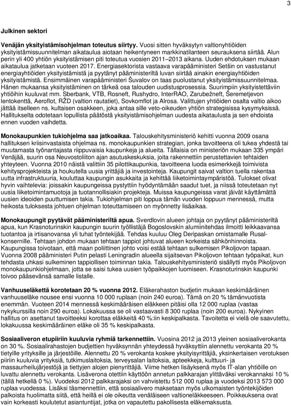 Alun perin yli 400 yhtiön yksityistämisen piti toteutua vuosien 2011 2013 aikana. Uuden ehdotuksen mukaan aikataulua jatketaan vuoteen 2017.