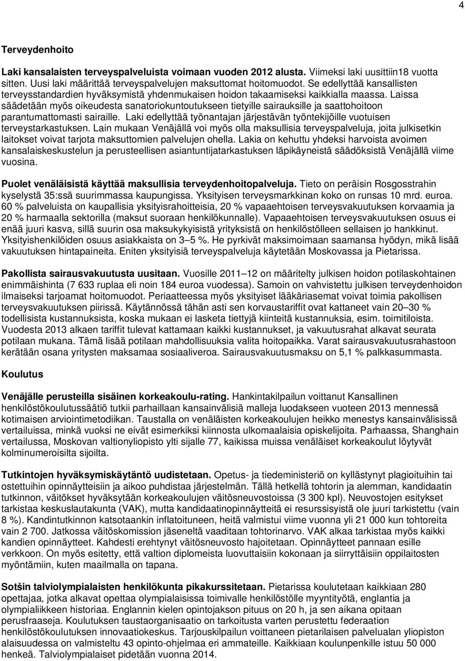 Laissa säädetään myös oikeudesta sanatoriokuntoutukseen tietyille sairauksille ja saattohoitoon parantumattomasti sairaille.