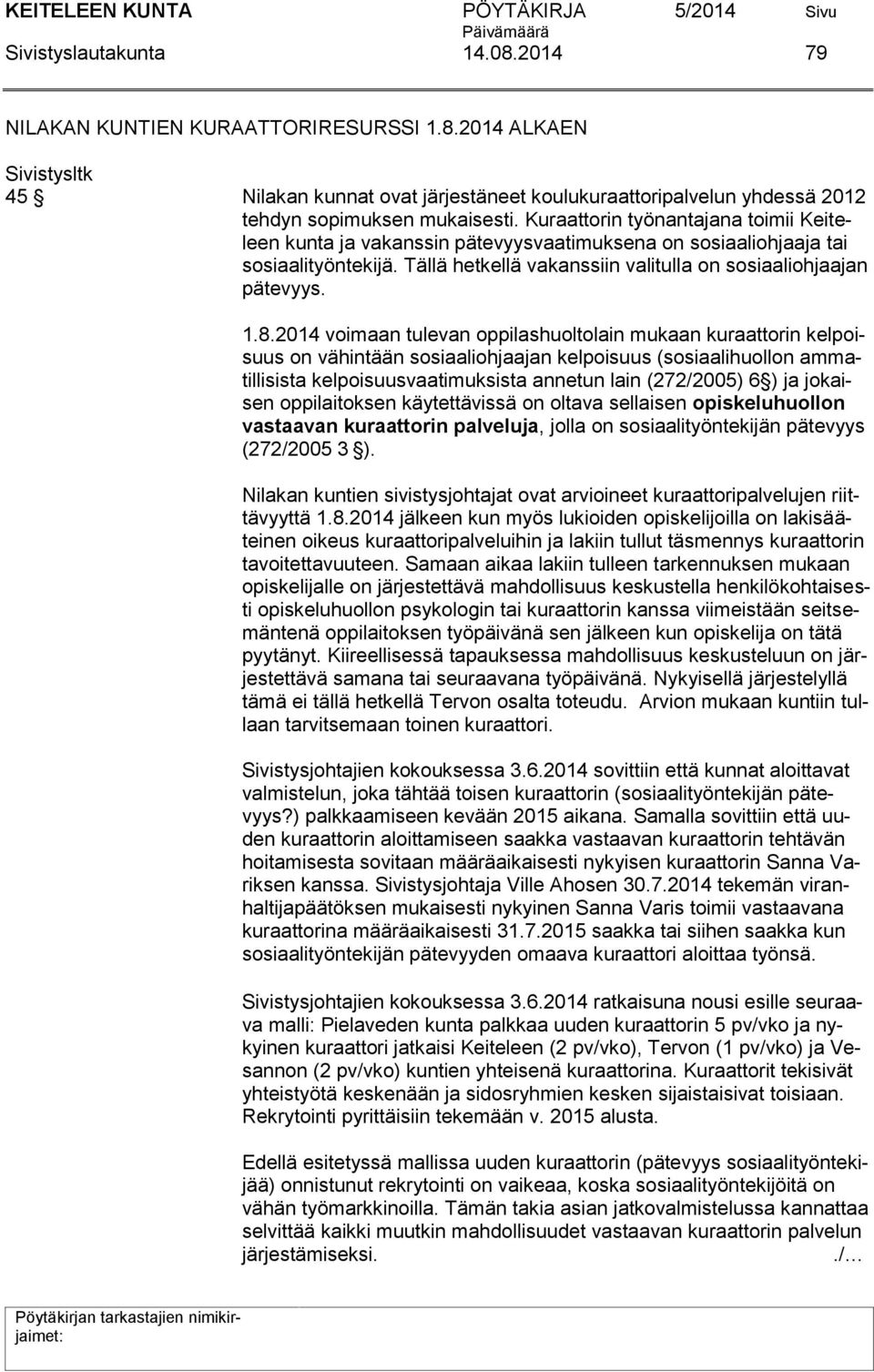 2014 voimaan tulevan oppilashuoltolain mukaan kuraattorin kelpoisuus on vähintään sosiaaliohjaajan kelpoisuus (sosiaalihuollon ammatillisista kelpoisuusvaatimuksista annetun lain (272/2005) 6 ) ja