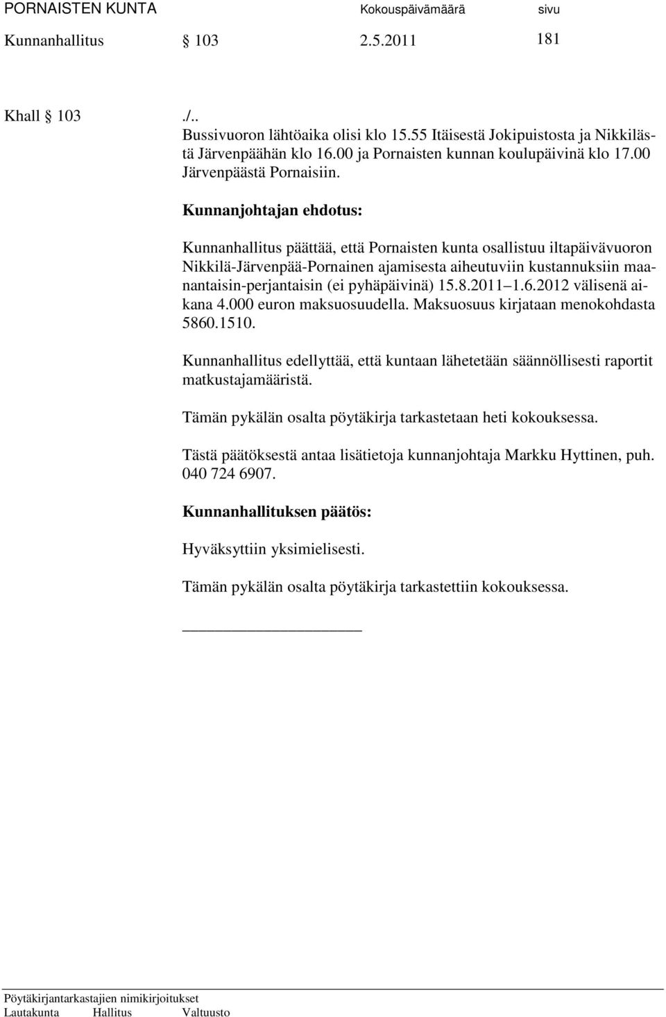 Kunnanjohtajan ehdotus: Kunnanhallitus päättää, että Pornaisten kunta osallistuu iltapäivävuoron Nikkilä-Järvenpää-Pornainen ajamisesta aiheutuviin kustannuksiin maanantaisin-perjantaisin (ei