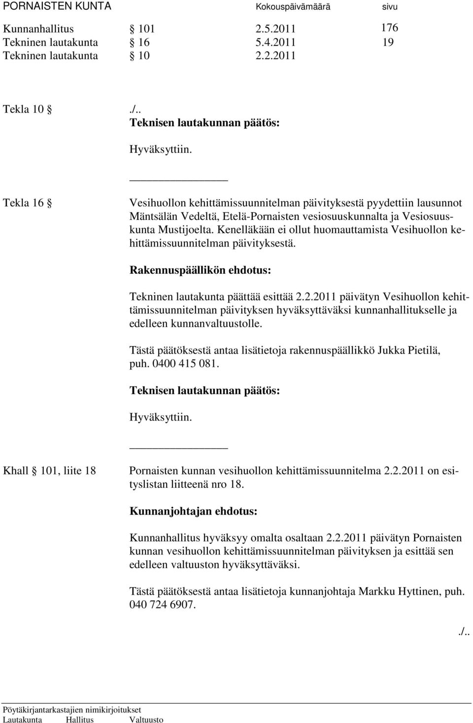 Kenelläkään ei ollut huomauttamista Vesihuollon kehittämissuunnitelman päivityksestä. Rakennuspäällikön ehdotus: Tekninen lautakunta päättää esittää 2.