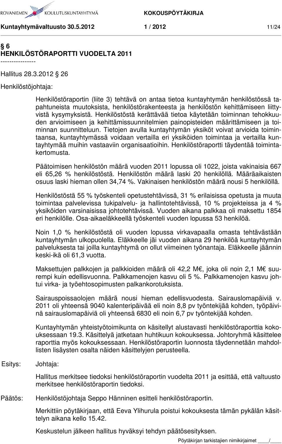 2012 26 Henkilöstöjohtaja: Henkilöstöraportin (liite 3) tehtävä on antaa tietoa kuntayhtymän henkilöstössä tapahtuneista muutoksista, henkilöstörakenteesta ja henkilöstön kehittämiseen liittyvistä