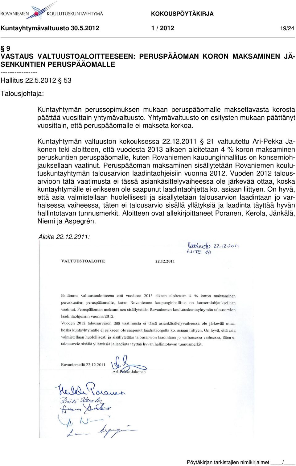 2011 21 valtuutettu Ari-Pekka Jakonen teki aloitteen, että vuodesta 2013 alkaen aloitetaan 4 % koron maksaminen peruskuntien peruspääomalle, kuten Rovaniemen kaupunginhallitus on