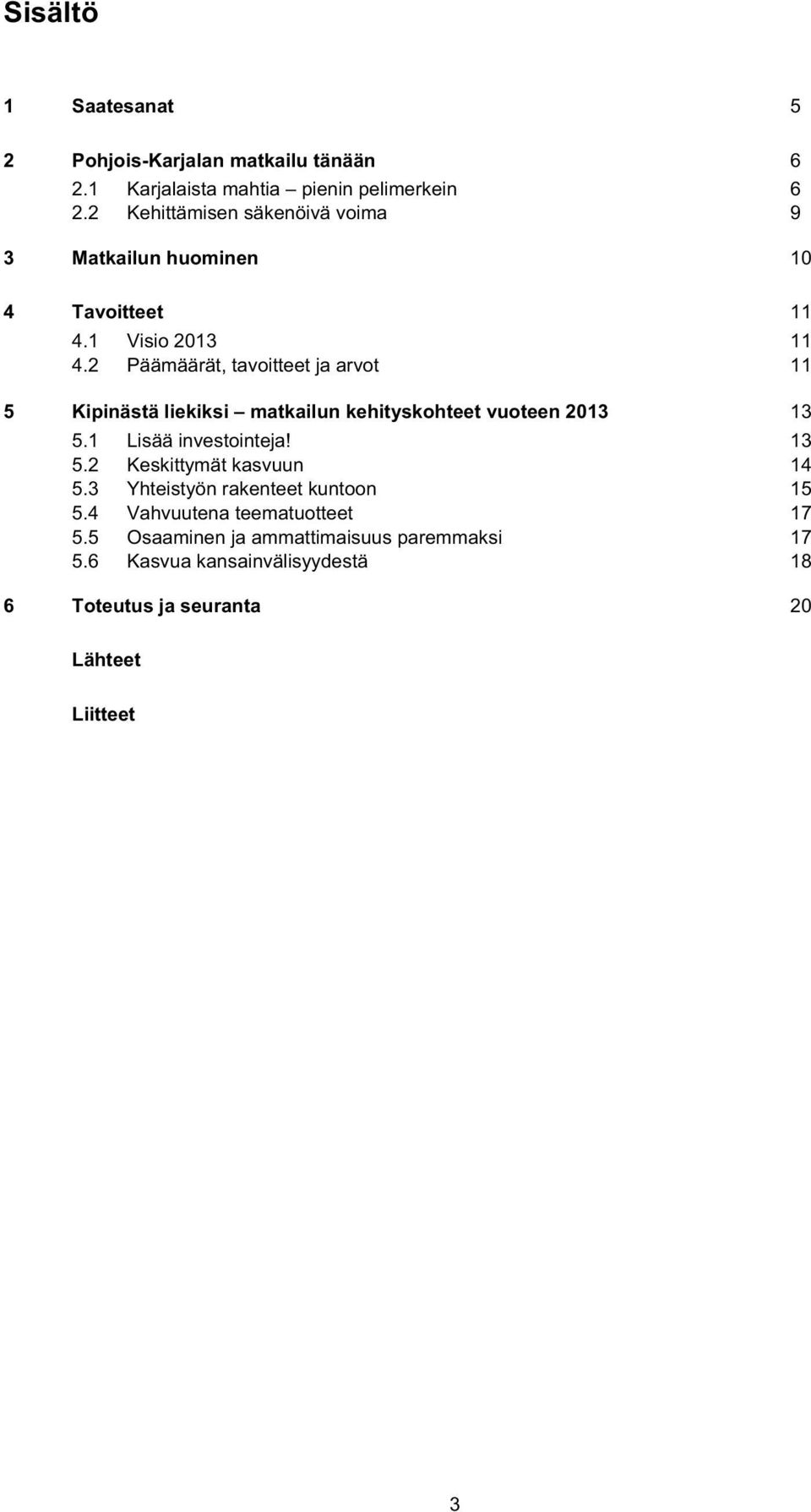 2 Päämäärät, tavoitteet ja arvot 11 5 Kipinästä liekiksi matkailun kehityskohteet vuoteen 2013 13 5.1 Lisää investointeja! 13 5.2 Keskittymät kasvuun 14 5.