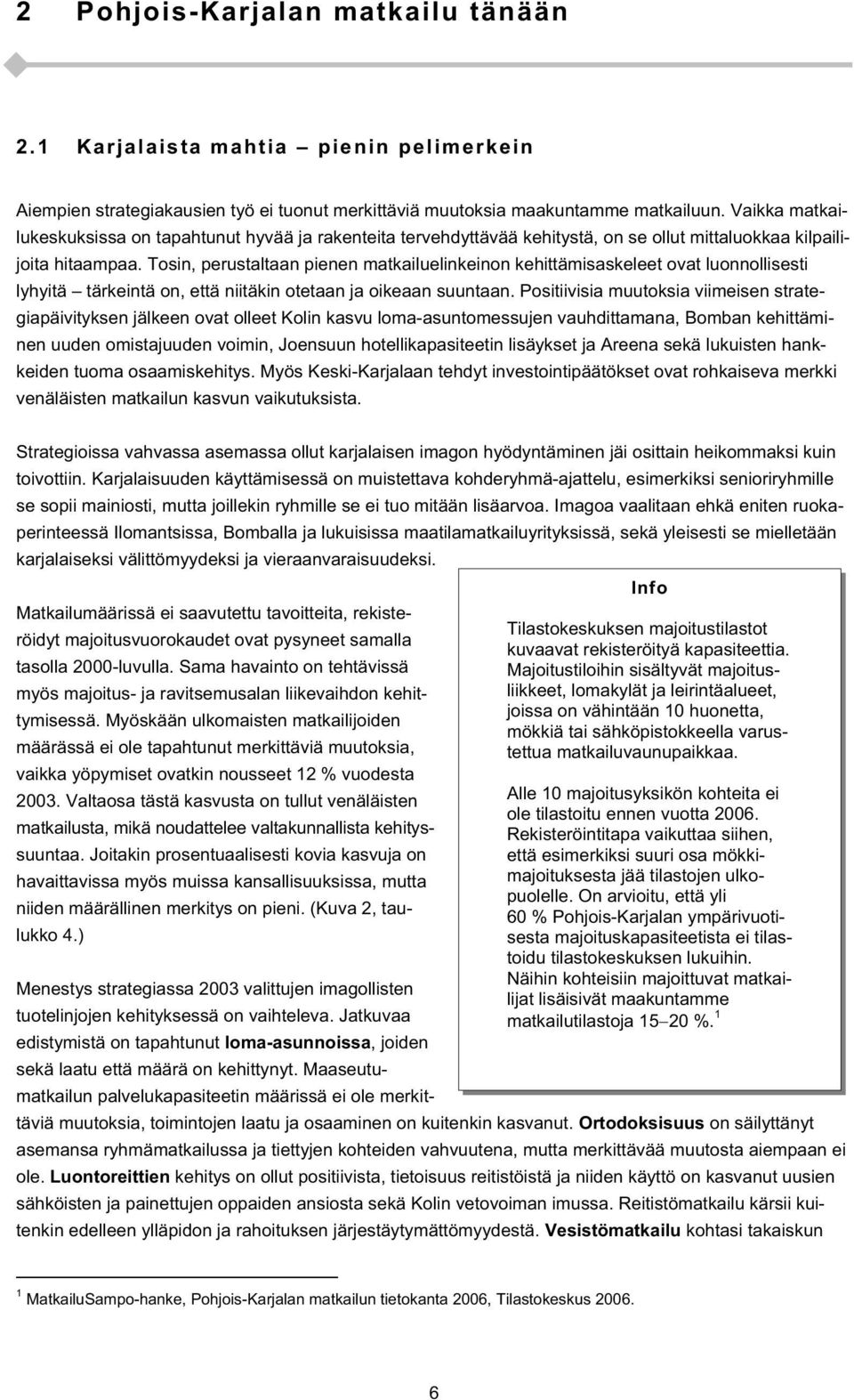 Tosin, perustaltaan pienen matkailuelinkeinon kehittämisaskeleet ovat luonnollisesti lyhyitä tärkeintä on, että niitäkin otetaan ja oikeaan suuntaan.