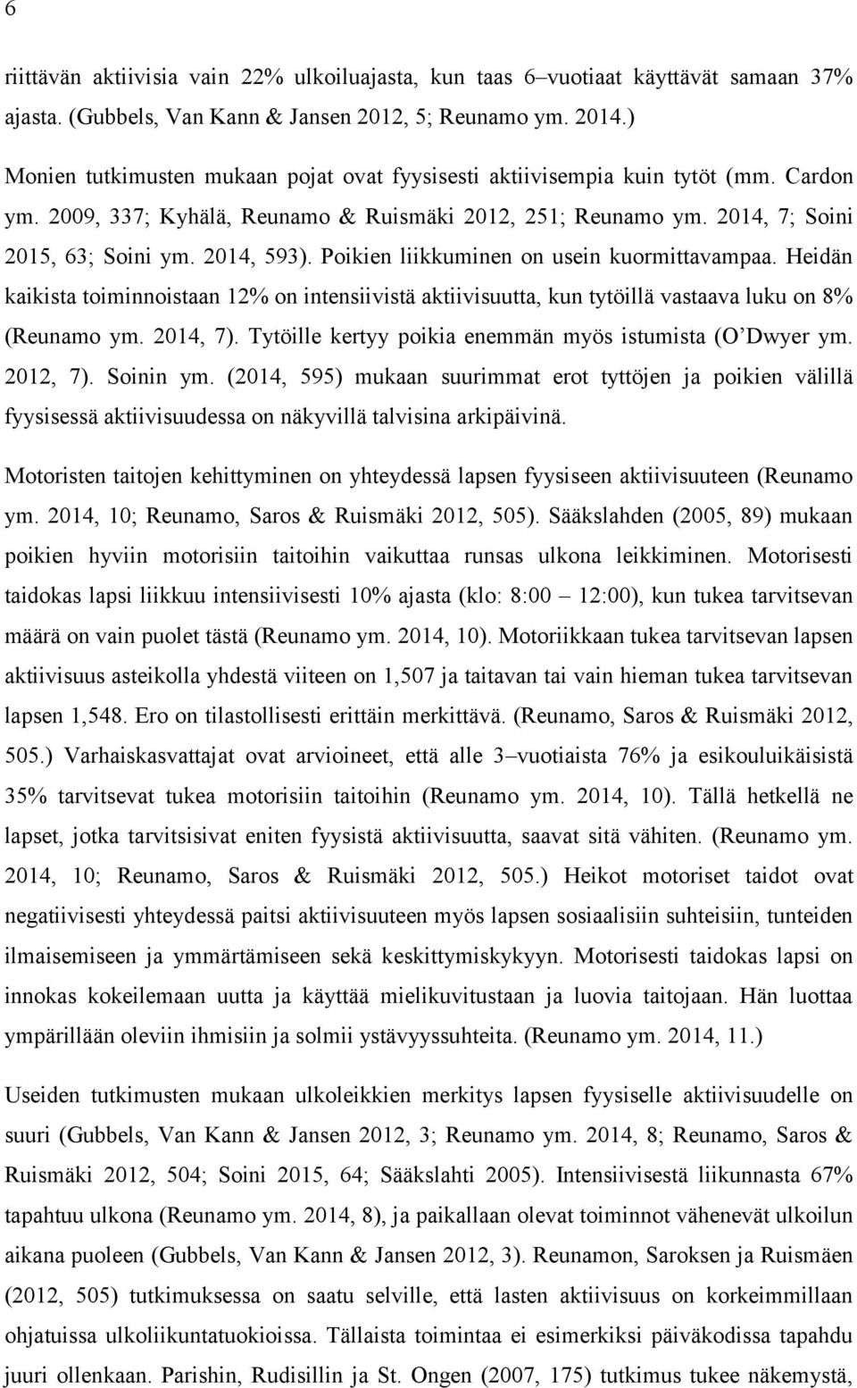 Poikien liikkuminen on usein kuormittavampaa. Heidän kaikista toiminnoistaan 12% on intensiivistä aktiivisuutta, kun tytöillä vastaava luku on 8% (Reunamo ym. 2014, 7).