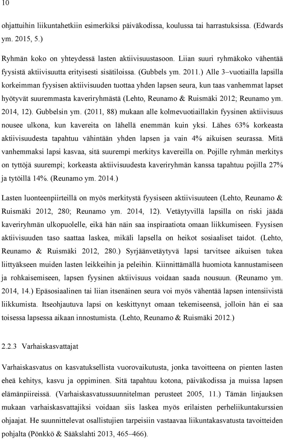 ) Alle 3 vuotiailla lapsilla korkeimman fyysisen aktiivisuuden tuottaa yhden lapsen seura, kun taas vanhemmat lapset hyötyvät suuremmasta kaveriryhmästä (Lehto, Reunamo & Ruismäki 2012; Reunamo ym.