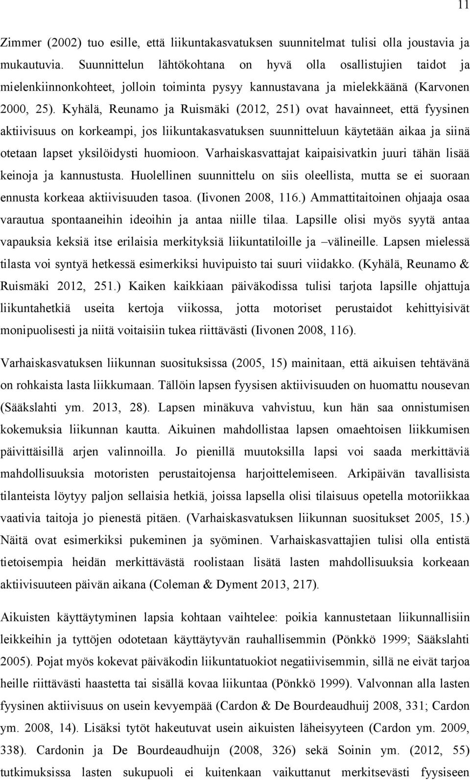 Kyhälä, Reunamo ja Ruismäki (2012, 251) ovat havainneet, että fyysinen aktiivisuus on korkeampi, jos liikuntakasvatuksen suunnitteluun käytetään aikaa ja siinä otetaan lapset yksilöidysti huomioon.