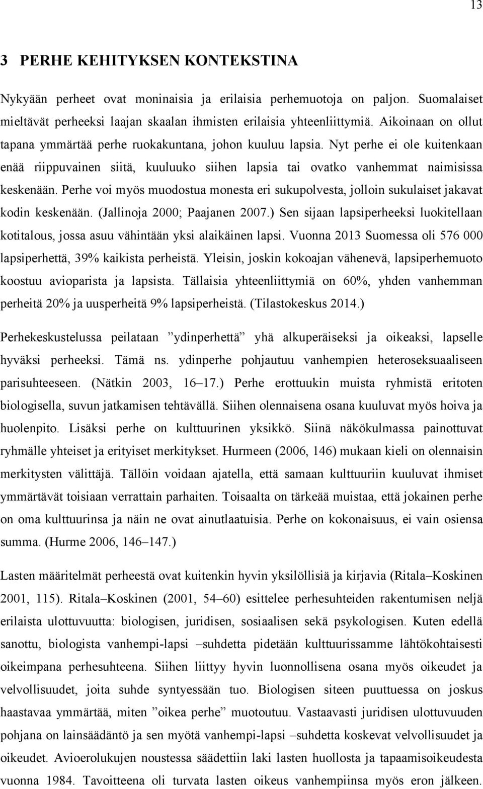 Perhe voi myös muodostua monesta eri sukupolvesta, jolloin sukulaiset jakavat kodin keskenään. (Jallinoja 2000; Paajanen 2007.