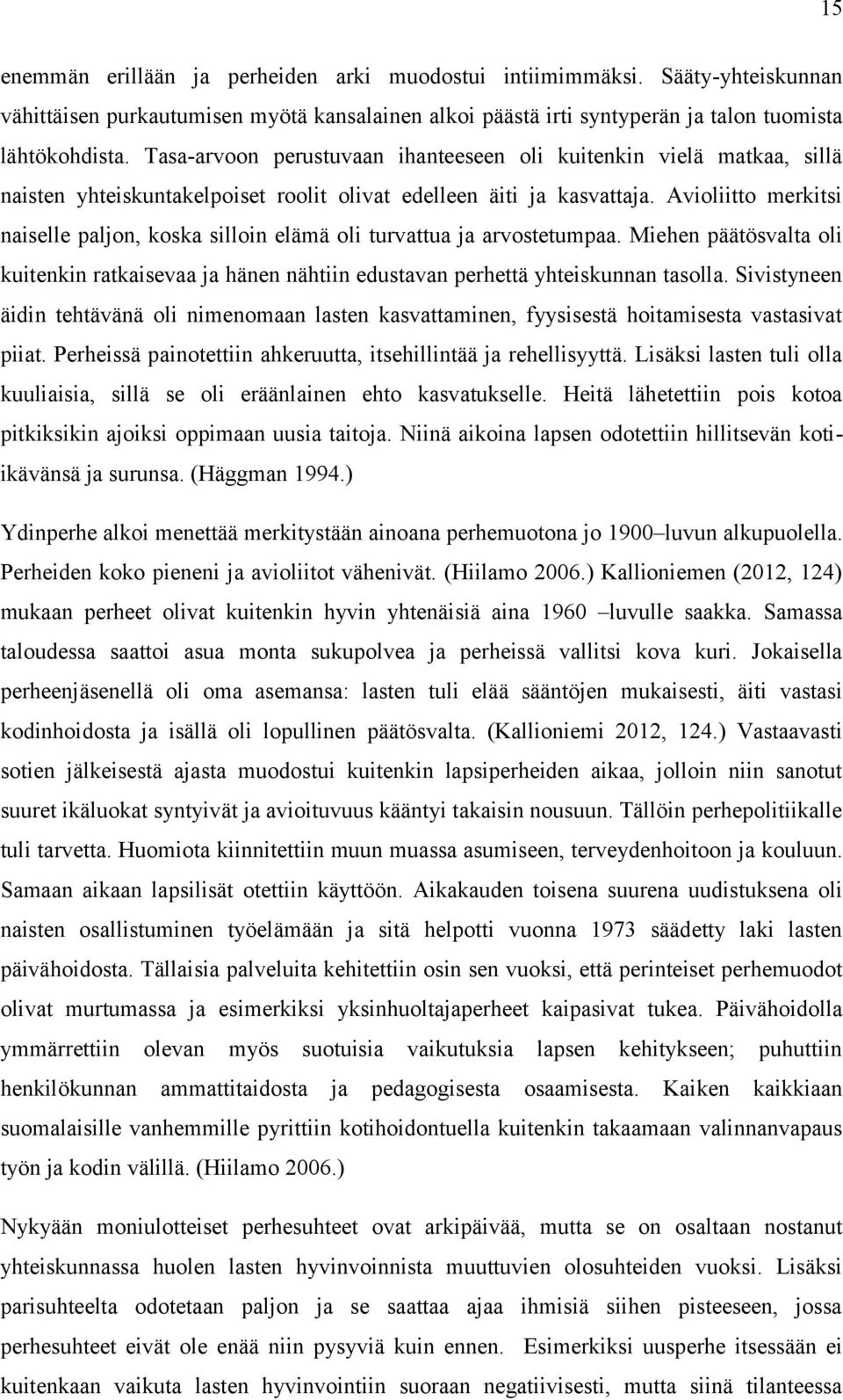 Avioliitto merkitsi naiselle paljon, koska silloin elämä oli turvattua ja arvostetumpaa. Miehen päätösvalta oli kuitenkin ratkaisevaa ja hänen nähtiin edustavan perhettä yhteiskunnan tasolla.