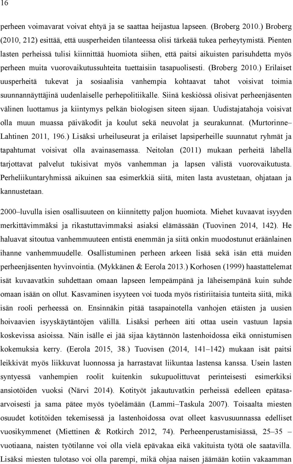 ) Erilaiset uusperheitä tukevat ja sosiaalisia vanhempia kohtaavat tahot voisivat toimia suunnannäyttäjinä uudenlaiselle perhepolitiikalle.