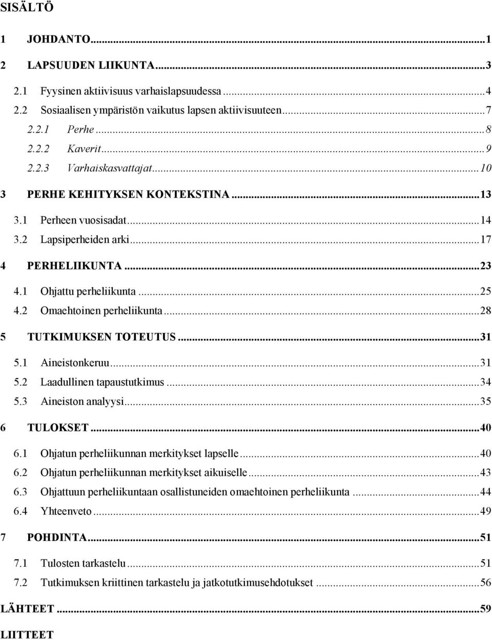 2 Omaehtoinen perheliikunta... 28 5 TUTKIMUKSEN TOTEUTUS... 31 5.1 Aineistonkeruu... 31 5.2 Laadullinen tapaustutkimus... 34 5.3 Aineiston analyysi... 35 6 TULOKSET... 40 6.