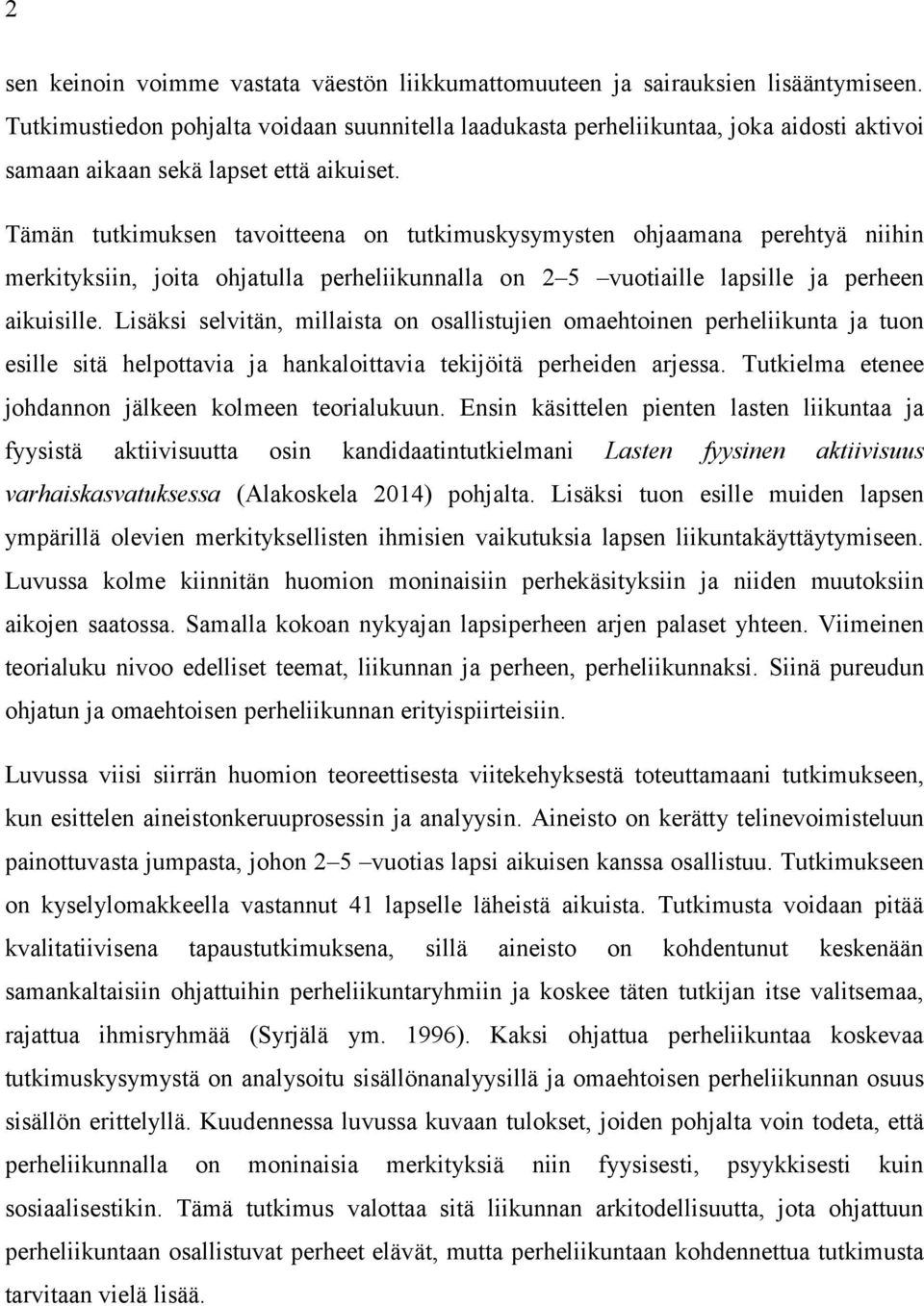 Tämän tutkimuksen tavoitteena on tutkimuskysymysten ohjaamana perehtyä niihin merkityksiin, joita ohjatulla perheliikunnalla on 2 5 vuotiaille lapsille ja perheen aikuisille.