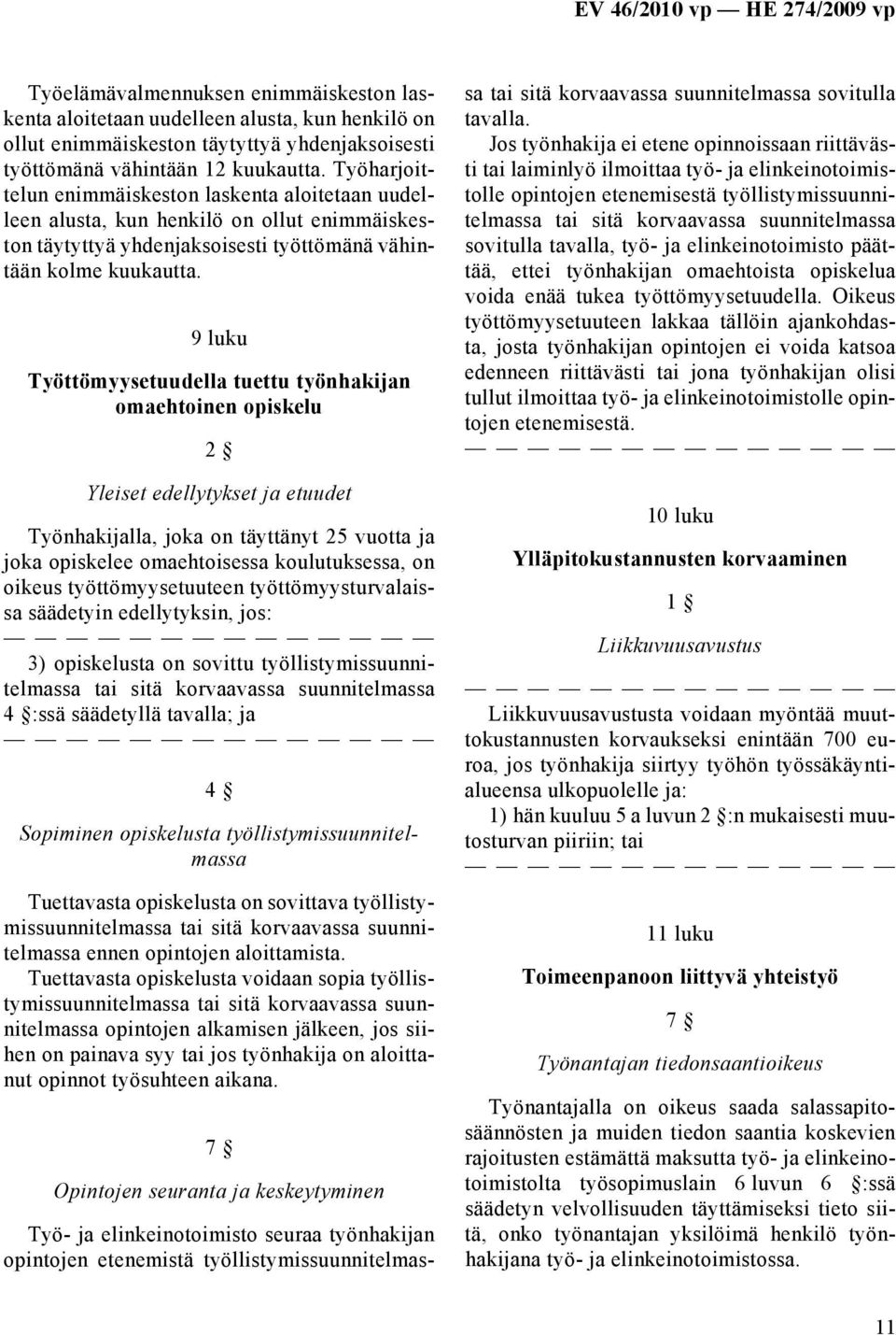 9 luku Työttömyysetuudella tuettu työnhakijan omaehtoinen opiskelu 2 Yleiset edellytykset ja etuudet Työnhakijalla, joka on täyttänyt 25 vuotta ja joka opiskelee omaehtoisessa koulutuksessa, on