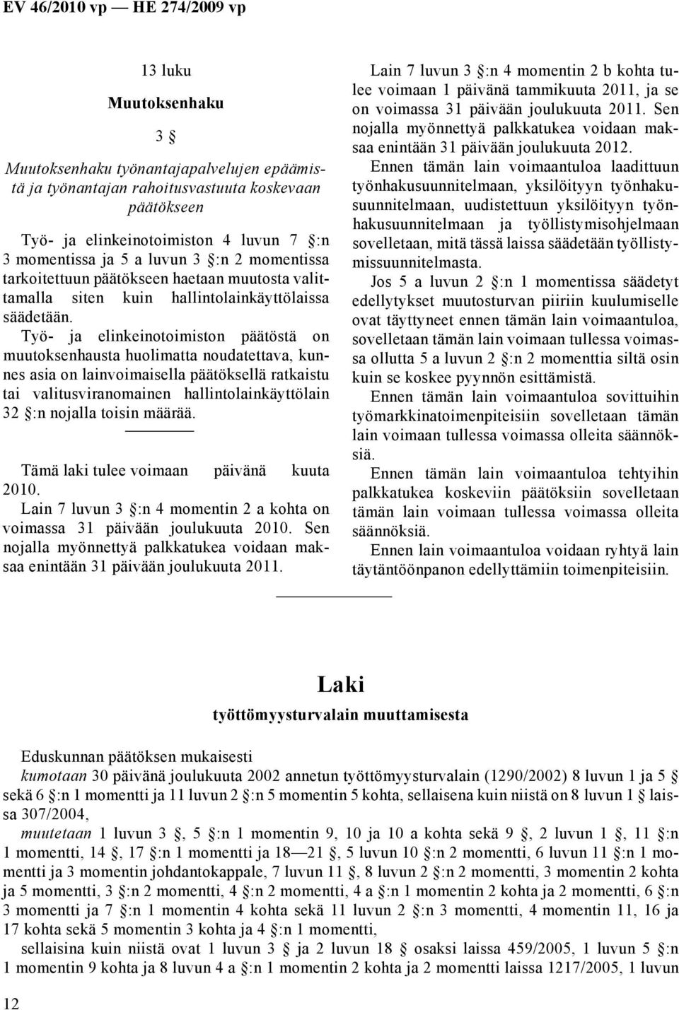 Työ- ja elinkeinotoimiston päätöstä on muutoksenhausta huolimatta noudatettava, kunnes asia on lainvoimaisella päätöksellä ratkaistu tai valitusviranomainen hallintolainkäyttölain 32 :n nojalla