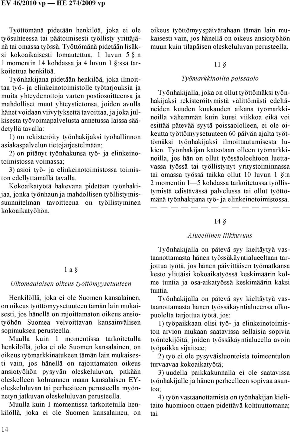 Työnhakijana pidetään henkilöä, joka ilmoittaa työ- ja elinkeinotoimistolle työtarjouksia ja muita yhteydenottoja varten postiosoitteensa ja mahdolliset muut yhteystietonsa, joiden avulla hänet