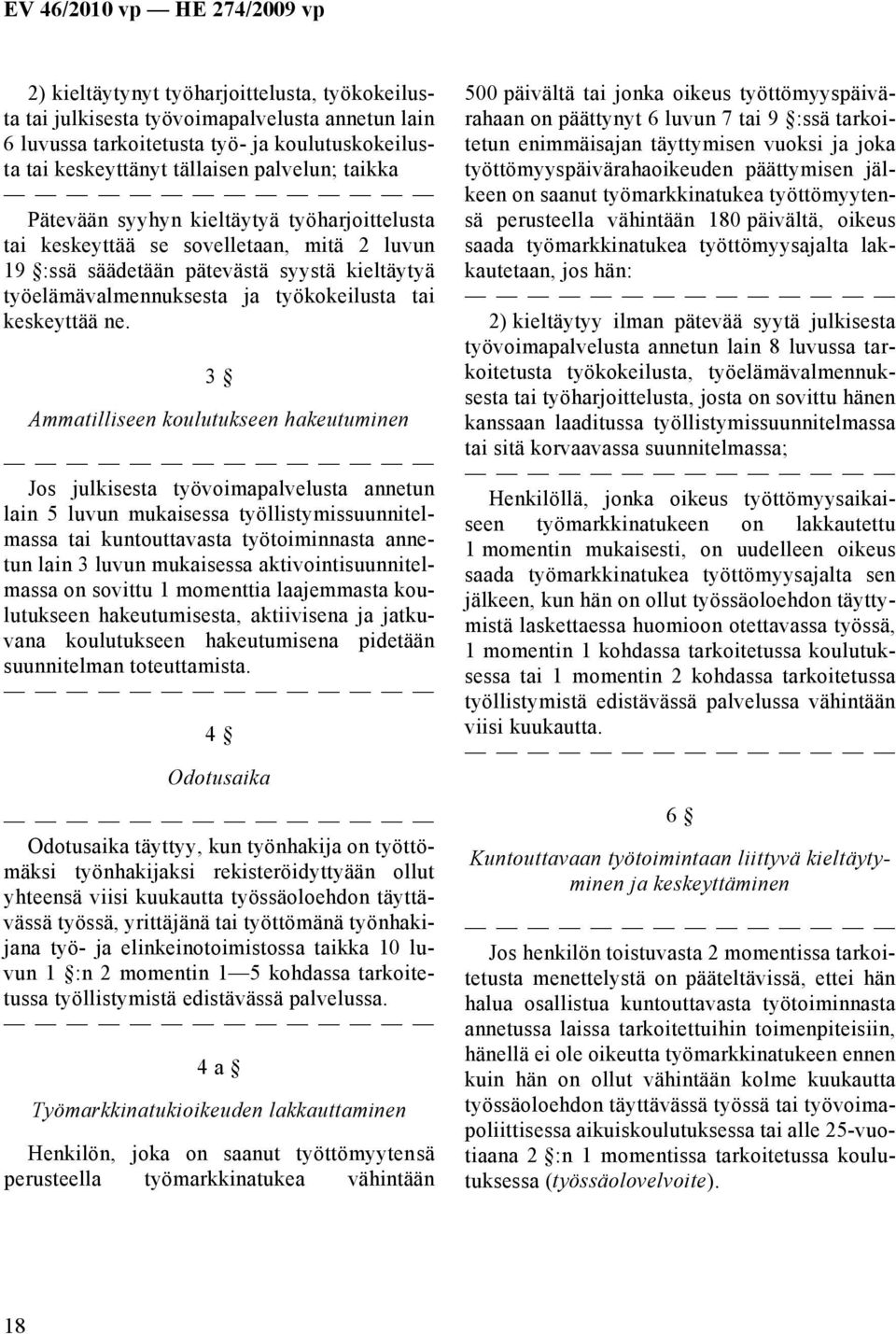 3 Ammatilliseen koulutukseen hakeutuminen Jos julkisesta työvoimapalvelusta annetun lain 5 luvun mukaisessa työllistymissuunnitelmassa tai kuntouttavasta työtoiminnasta annetun lain 3 luvun