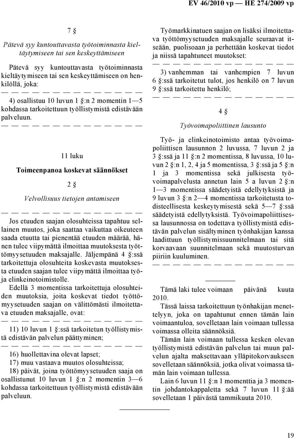 11 luku Toimeenpanoa koskevat säännökset 2 Velvollisuus tietojen antamiseen Jos etuuden saajan olosuhteissa tapahtuu sellainen muutos, joka saattaa vaikuttaa oikeuteen saada etuutta tai pienentää