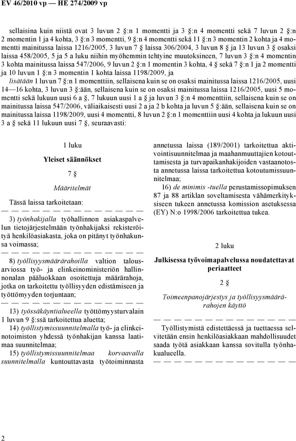 mainitussa laissa 547/2006, 9 luvun 2 :n 1 momentin 3 kohta, 4 sekä 7 :n 1 ja 2 momentti ja 10 luvun 1 :n 3 momentin 1 kohta laissa 1198/2009, ja lisätään 1 luvun 7 :n 1 momenttiin, sellaisena kuin