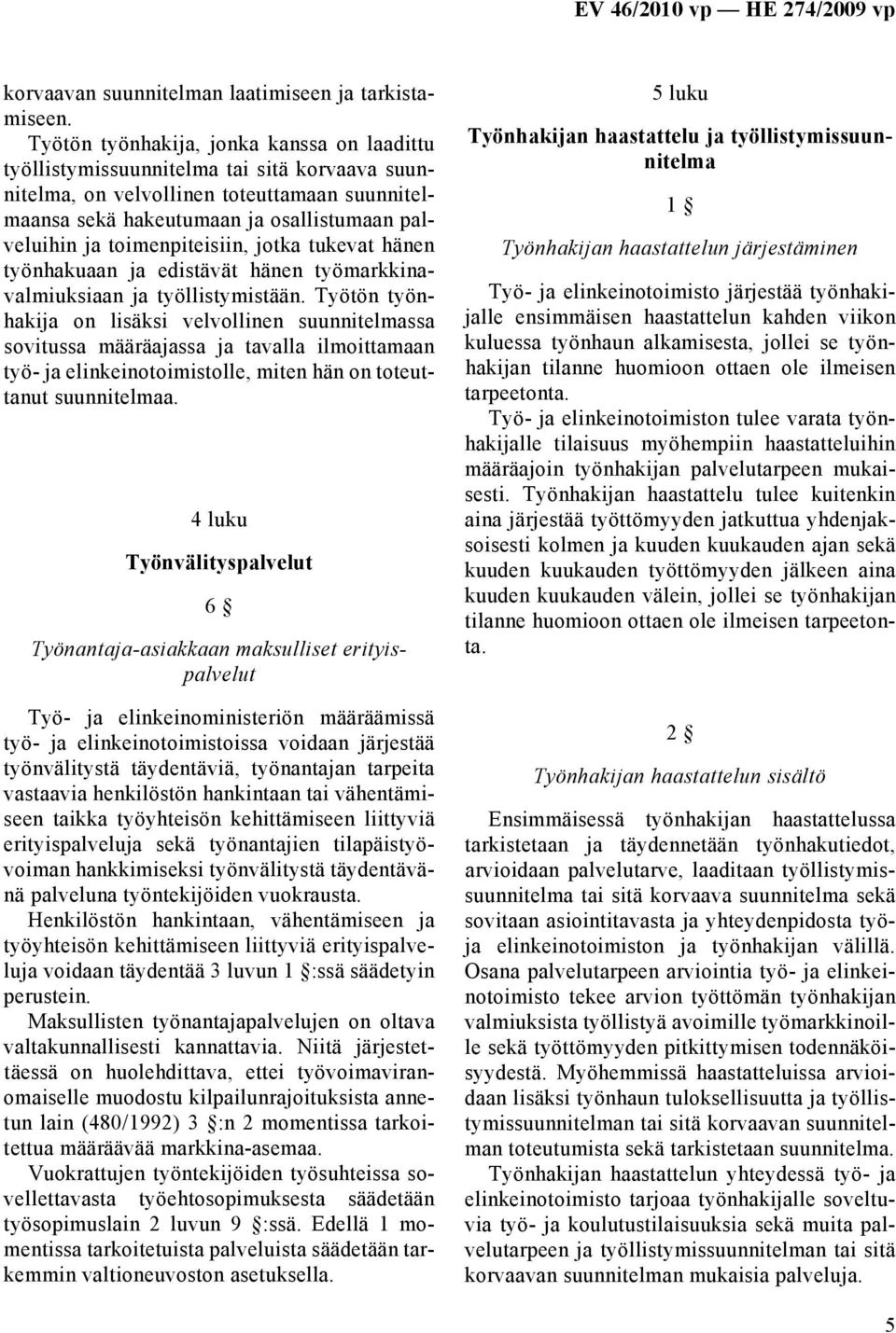 toimenpiteisiin, jotka tukevat hänen työnhakuaan ja edistävät hänen työmarkkinavalmiuksiaan ja työllistymistään.