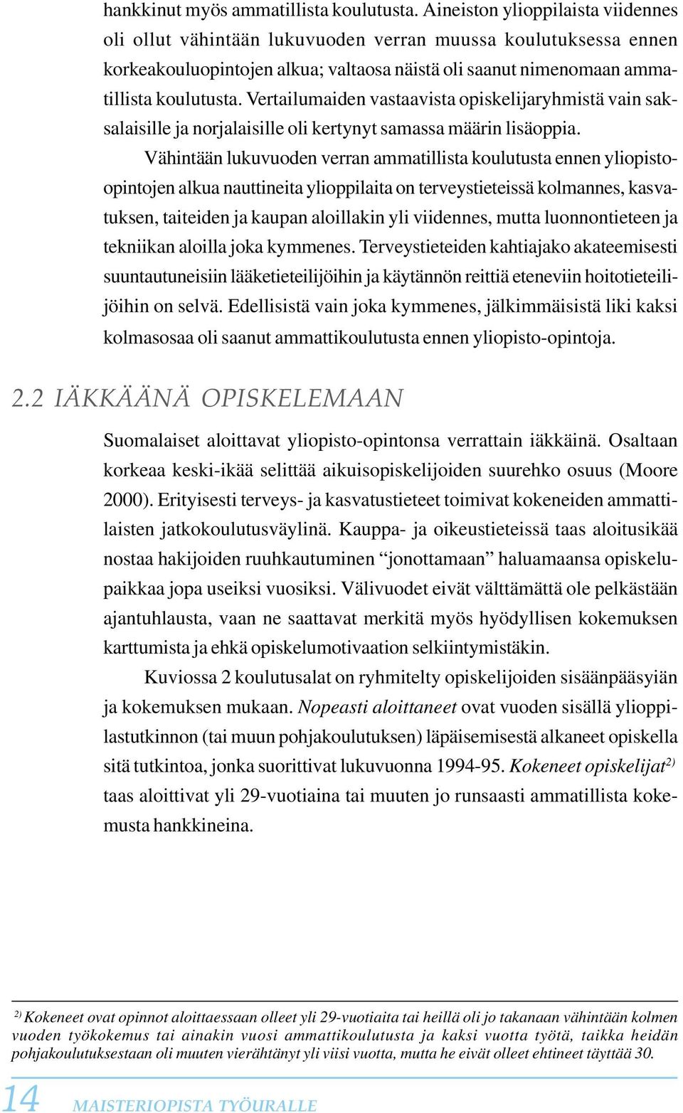 Vertailumaiden vastaavista opiskelijaryhmistä vain saksalaisille ja norjalaisille oli kertynyt samassa määrin lisäoppia.