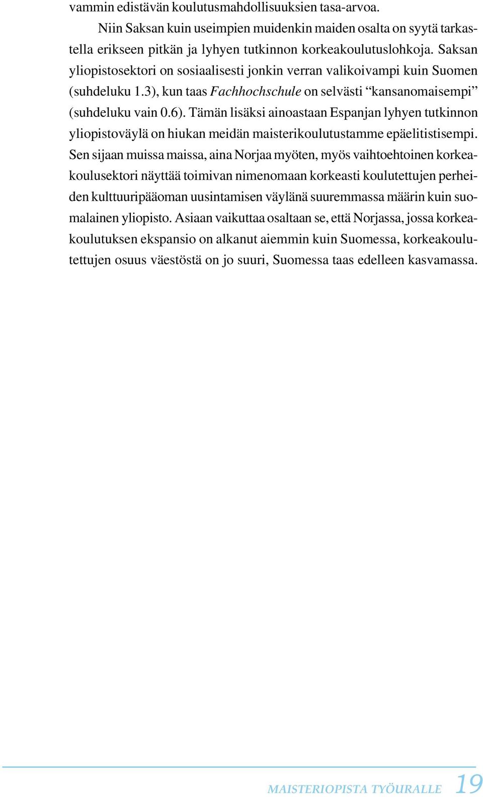 Tämän lisäksi ainoastaan Espanjan lyhyen tutkinnon yliopistoväylä on hiukan meidän maisterikoulutustamme epäelitistisempi.