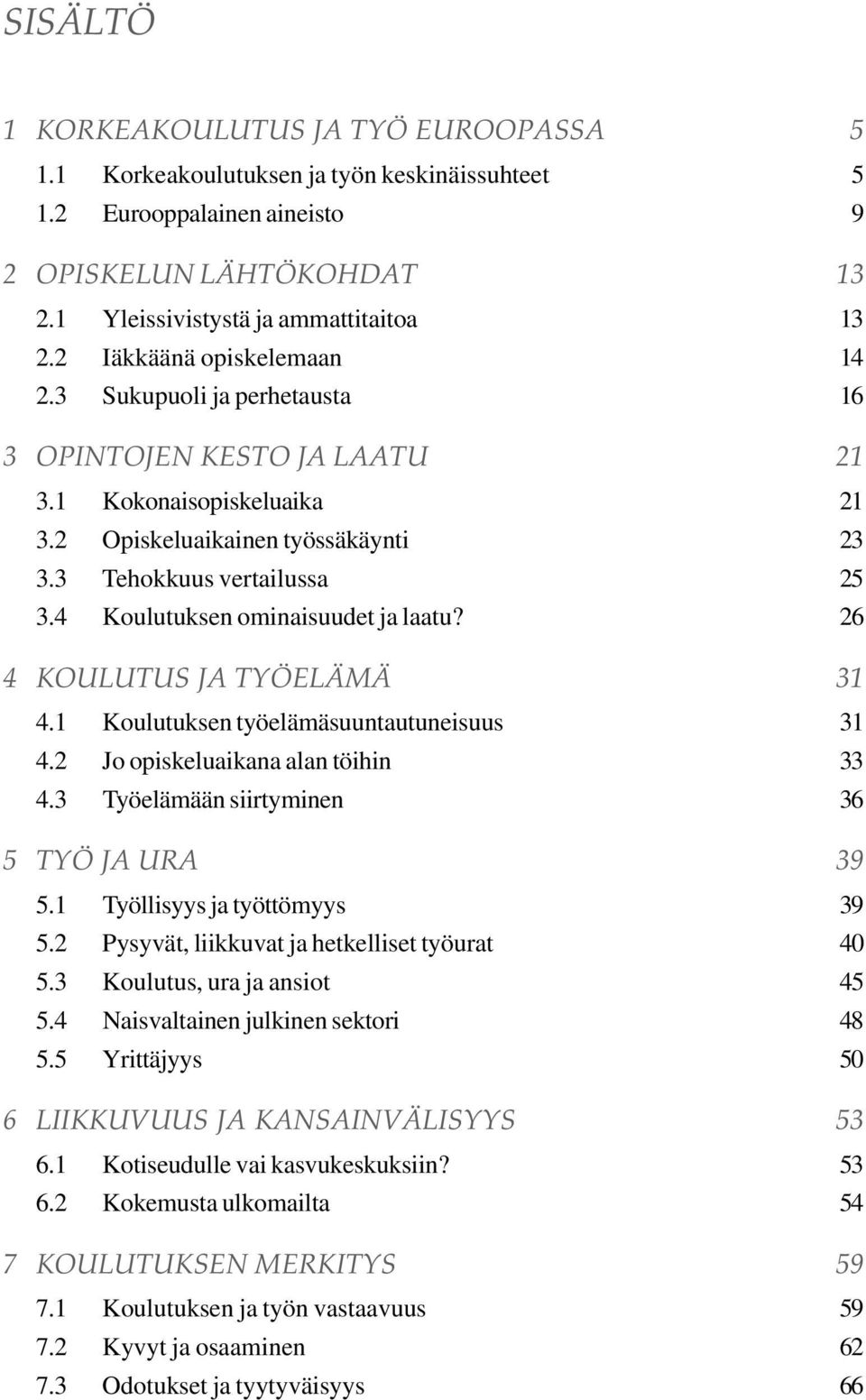 4 Koulutuksen ominaisuudet ja laatu? 26 4 KOULUTUS JA TYÖELÄMÄ 31 4.1 Koulutuksen työelämäsuuntautuneisuus 31 4.2 Jo opiskeluaikana alan töihin 33 4.3 Työelämään siirtyminen 36 5 TYÖ JA URA 39 5.