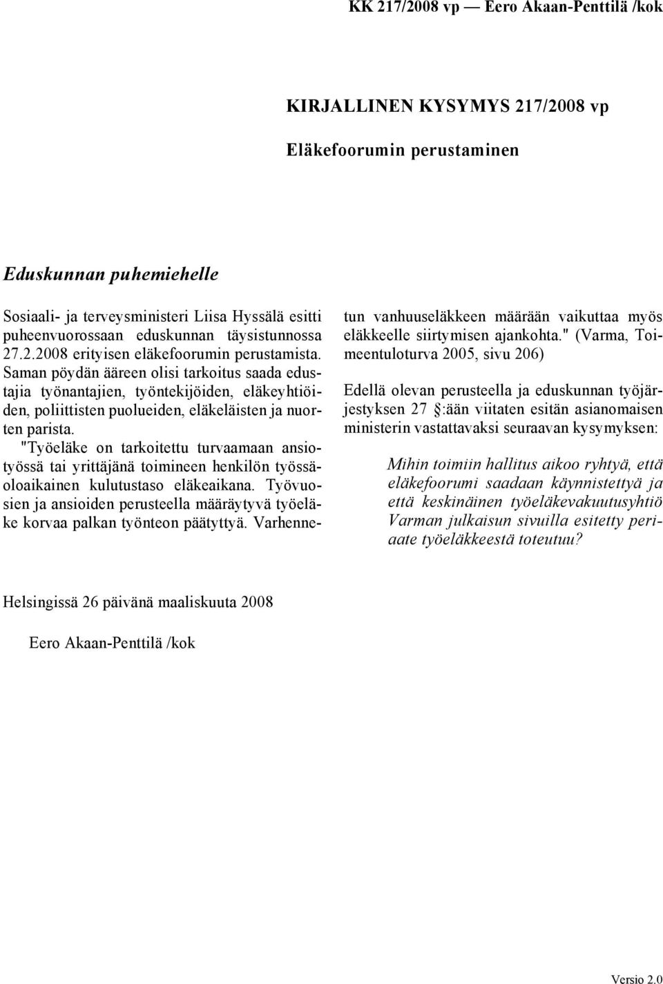 "Työeläke on tarkoitettu turvaamaan ansiotyössä tai yrittäjänä toimineen henkilön työssäoloaikainen kulutustaso eläkeaikana.