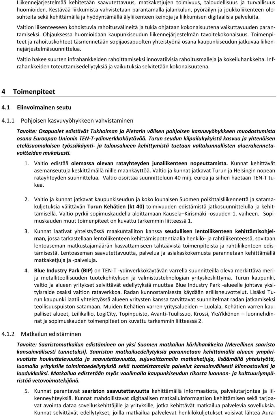 Valtion liikenteeseen kohdistuvia rahoitusvälineitä ja tukia ohjataan kokonaisuutena vaikuttavuuden parantamiseksi. Ohjauksessa huomioidaan kaupunkiseudun liikennejärjestelmän tavoitekokonaisuus.