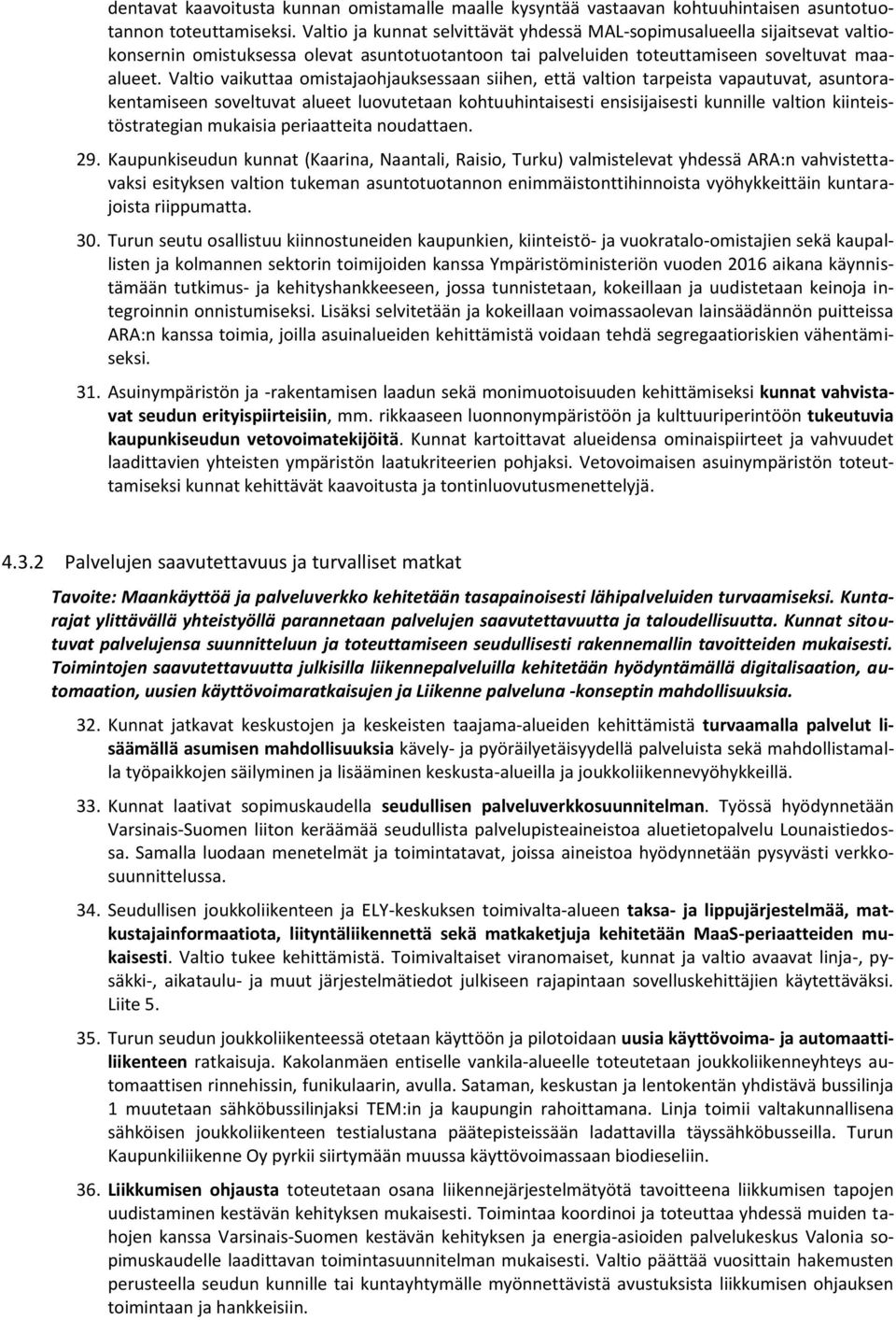 Valtio vaikuttaa omistajaohjauksessaan siihen, että valtion tarpeista vapautuvat, asuntorakentamiseen soveltuvat alueet luovutetaan kohtuuhintaisesti ensisijaisesti kunnille valtion