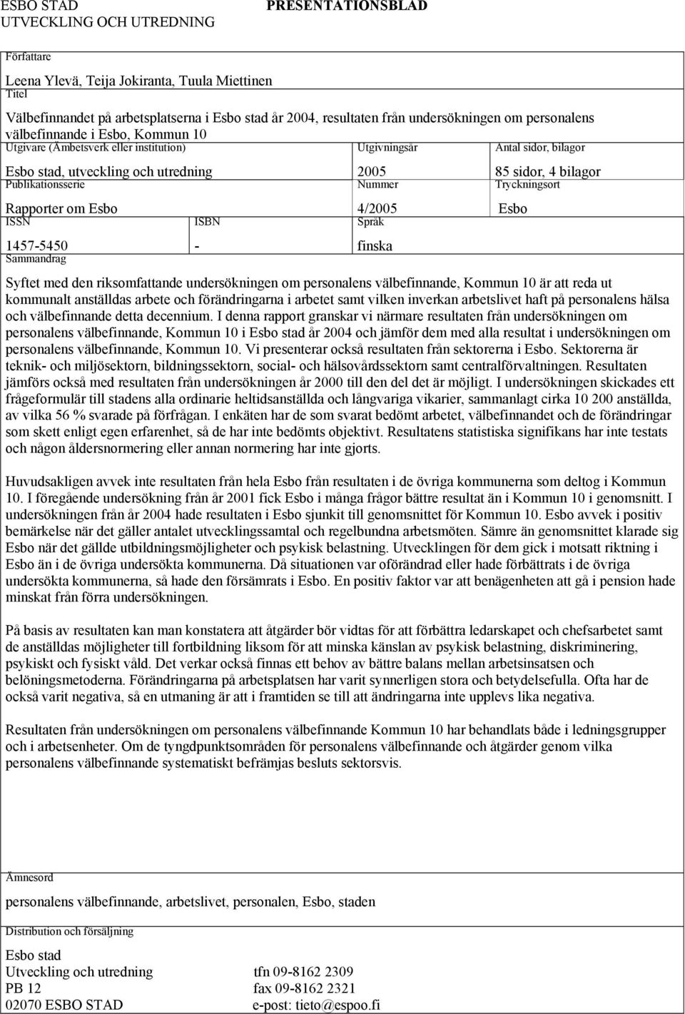 om Esbo ISSN 1457-5450 Sammandrag ISBN - 2005 Nummer 4/2005 Språk finska 85 sidor, 4 bilagor Tryckningsort Syftet med den riksomfattande undersökningen om personalens välbefinnande, Kommun 10 är att