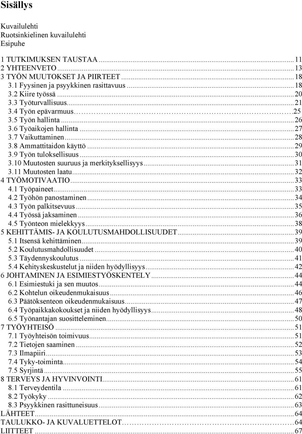 10 Muutosten suuruus ja merkityksellisyys...31 3.11 Muutosten laatu...32 4 TYÖMOTIVAATIO...33 4.1 Työpaineet...33 4.2 Työhön panostaminen...34 4.3 Työn palkitsevuus...35 4.4 Työssä jaksaminen...36 4.