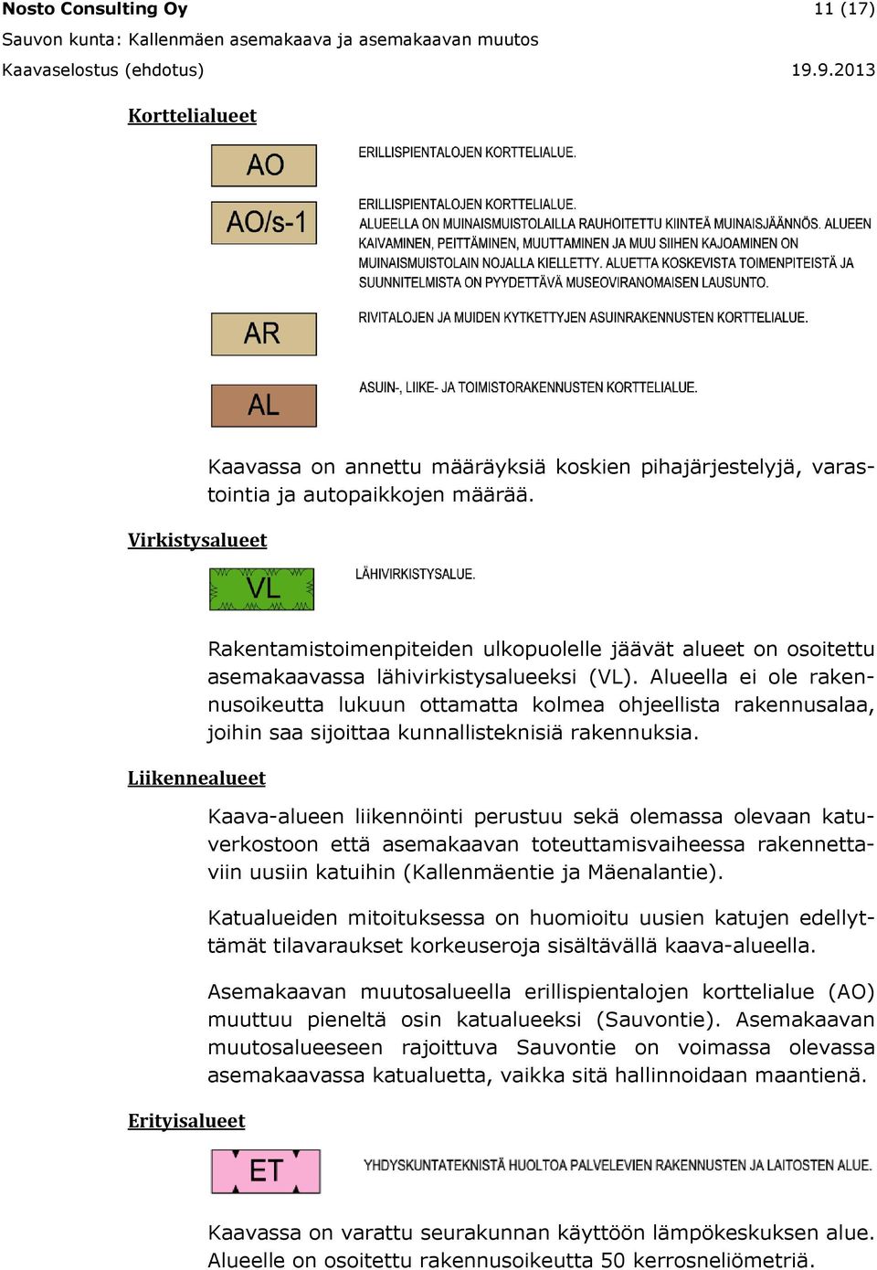 Alueella ei ole rakennusoikeutta lukuun ottamatta kolmea ohjeellista rakennusalaa, joihin saa sijoittaa kunnallisteknisiä rakennuksia.