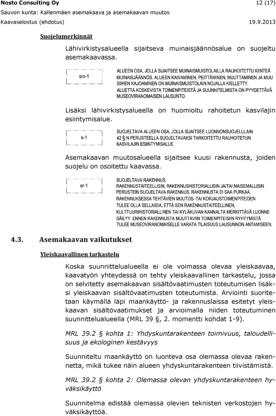 Asemakaavan vaikutukset Yleiskaavallinen tarkastelu Koska suunnittelualueella ei ole voimassa olevaa yleiskaavaa, kaavatyön yhteydessä on tehty yleiskaavallinen tarkastelu, jossa on selvitetty