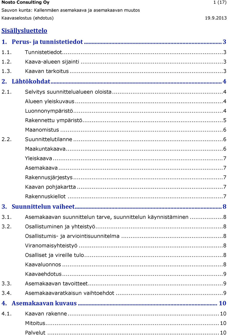 .. 7 Kaavan pohjakartta... 7 Rakennuskiellot... 7 3. Suunnittelun vaiheet... 8 3.1. Asemakaavan suunnittelun tarve, suunnittelun käynnistäminen... 8 3.2. Osallistuminen ja yhteistyö.