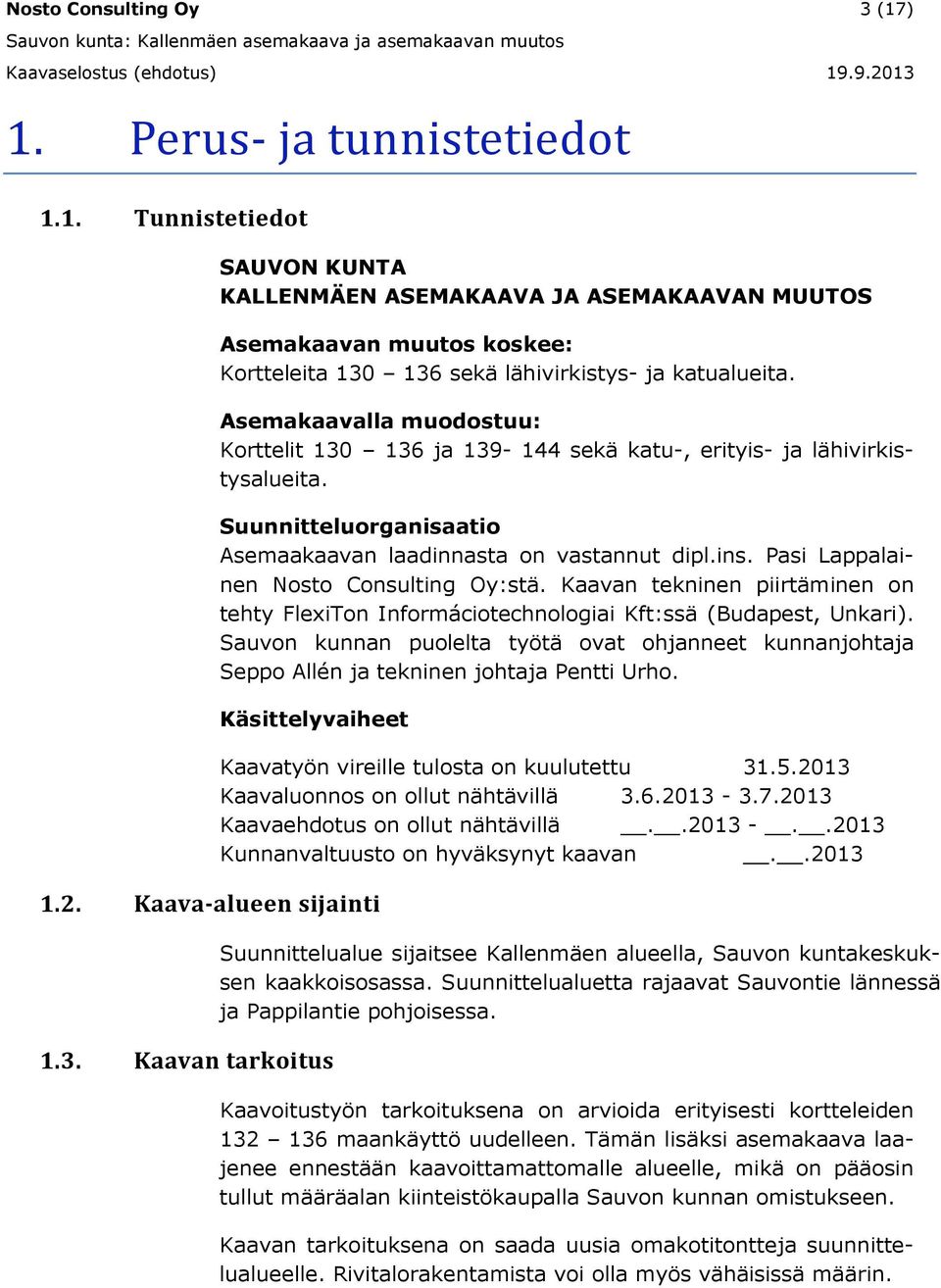 Pasi Lappalainen Nosto Consulting Oy:stä. Kaavan tekninen piirtäminen on tehty FlexiTon Informáciotechnologiai Kft:ssä (Budapest, Unkari).