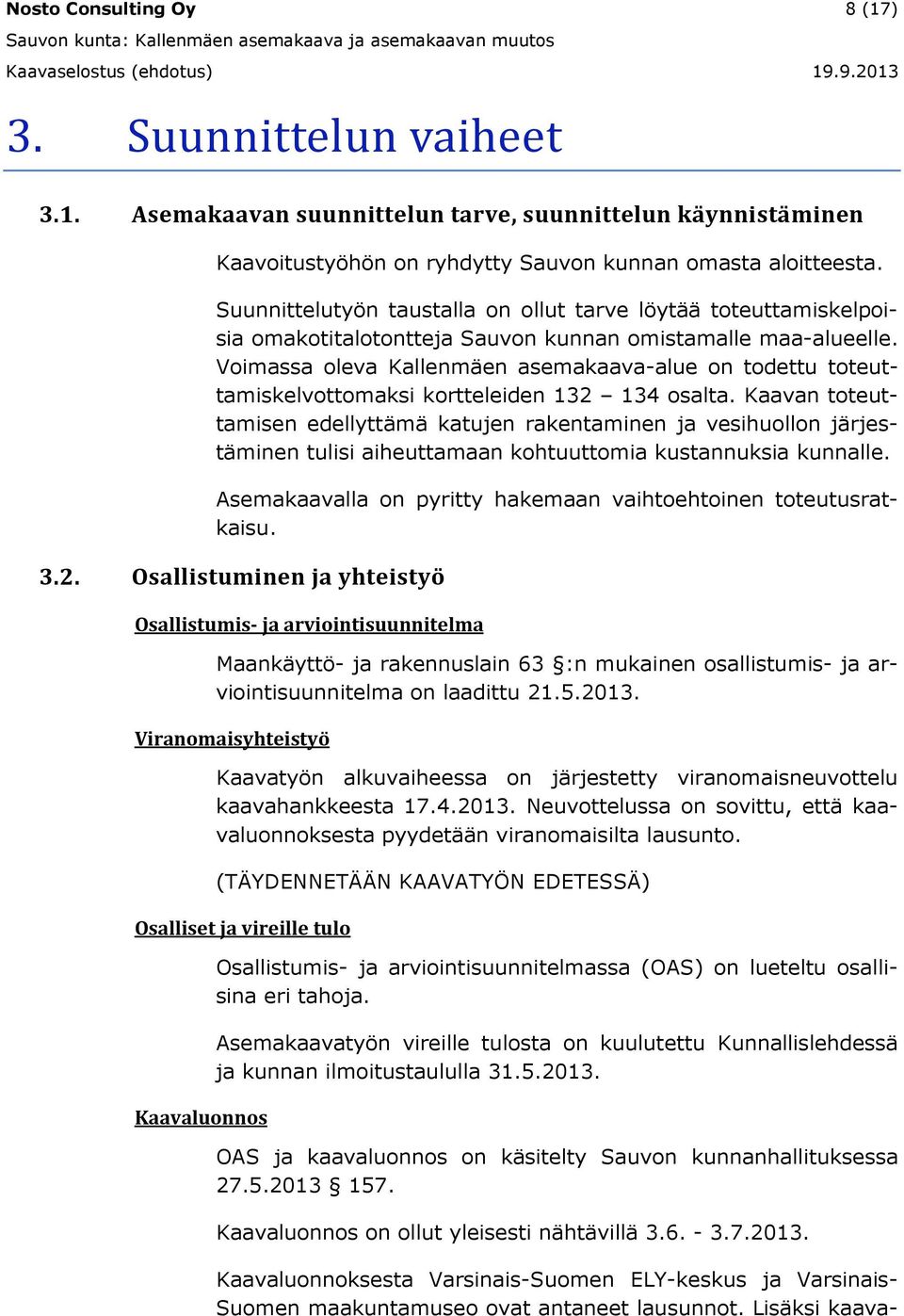 Voimassa oleva Kallenmäen asemakaava-alue on todettu toteuttamiskelvottomaksi kortteleiden 132 134 osalta.