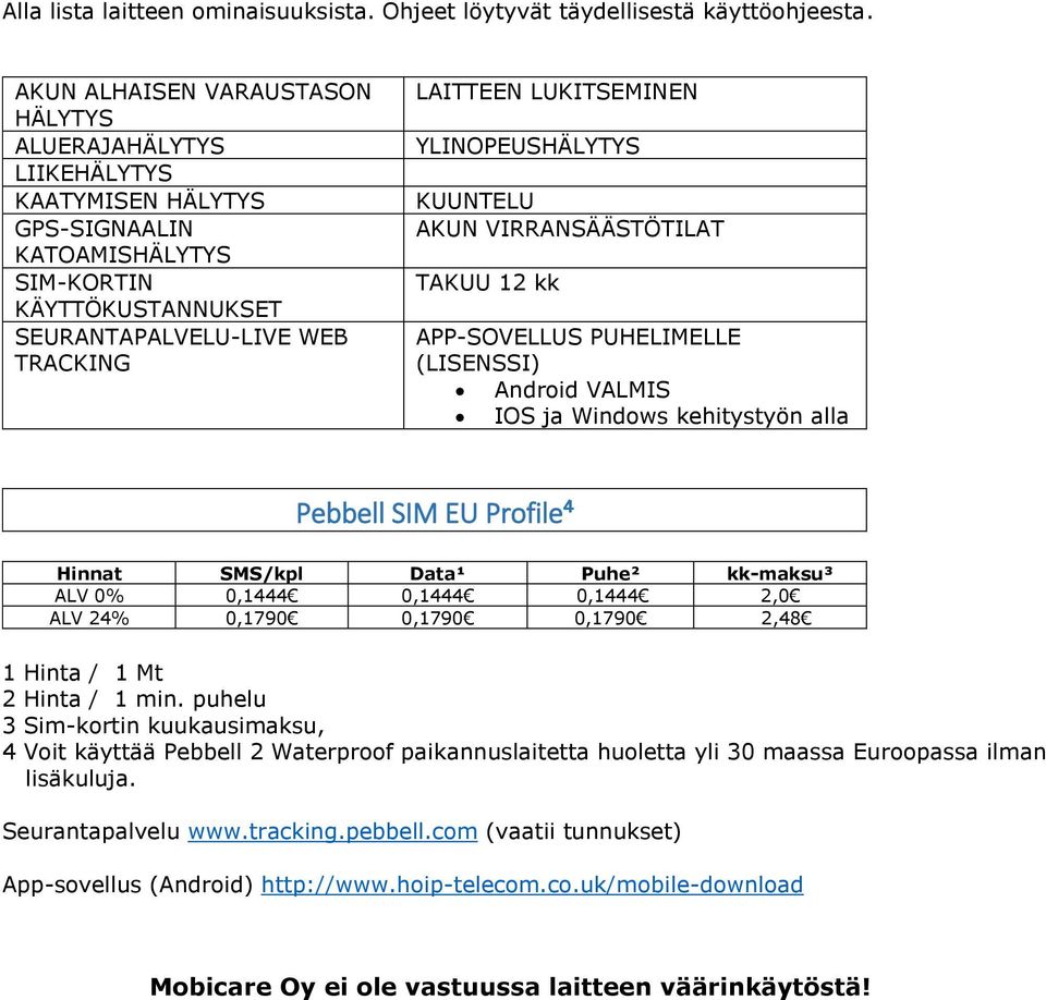 YLINOPEUSHÄLYTYS KUUNTELU AKUN VIRRANSÄÄSTÖT TAKUU 12 kk APP-SOVELLUS PUHELIMELLE (LISENSSI) Andrid VALMIS IOS ja Windws kehitystyön alla Pebbell SIM EU Prfile⁴ Hinnat SMS/kpl Data¹ Puhe² kk-maksu³