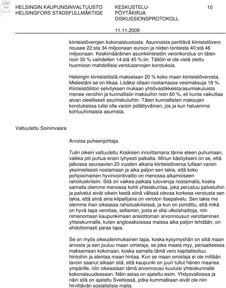 Helsingin kiinteistöistä maksetaan 20 % koko maan kiinteistöverosta. Mielestäni se on liikaa. Lisäksi ollaan nostamassa vesimaksuja 18 %.