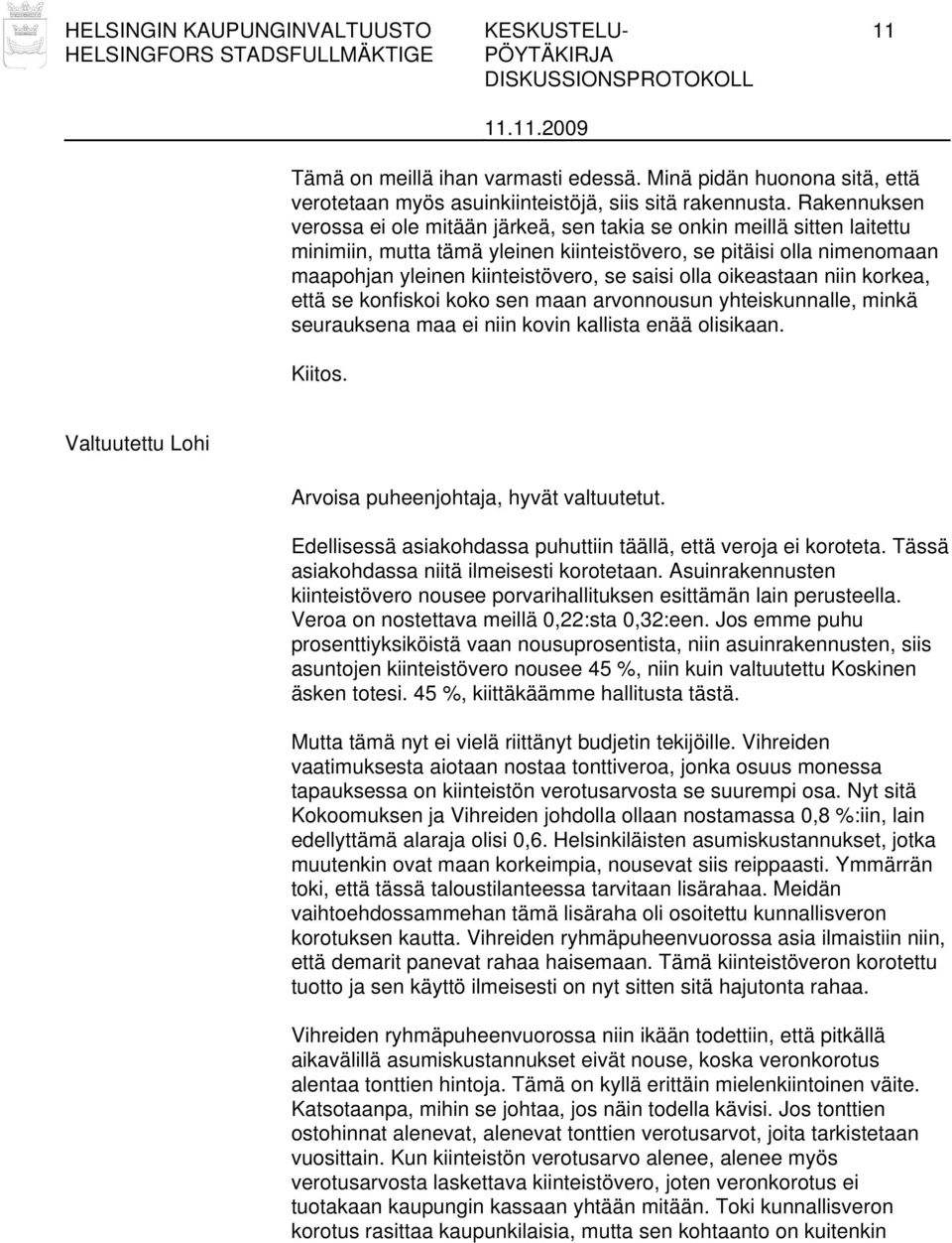 olla oikeastaan niin korkea, että se konfiskoi koko sen maan arvonnousun yhteiskunnalle, minkä seurauksena maa ei niin kovin kallista enää olisikaan. Kiitos.