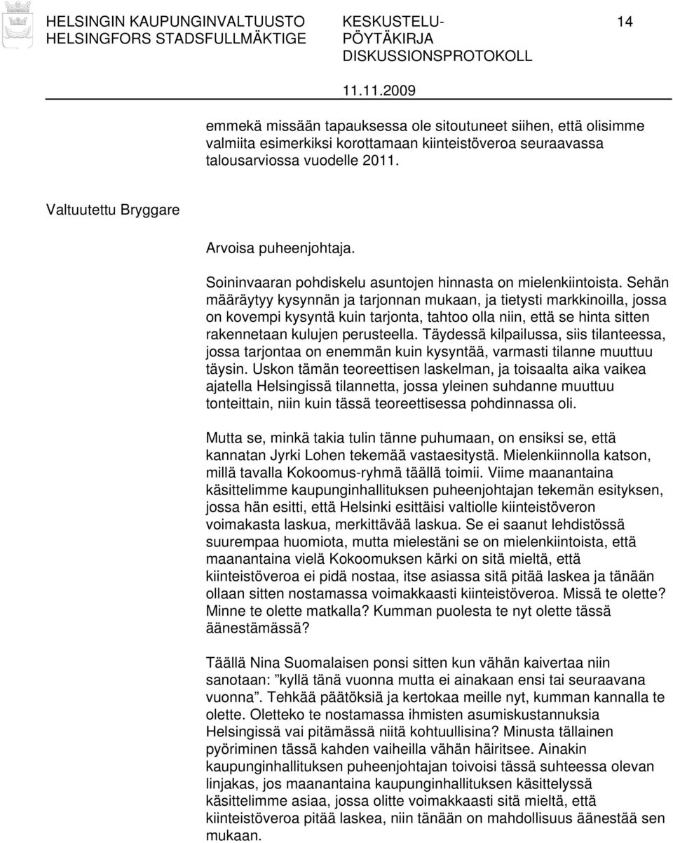 Sehän määräytyy kysynnän ja tarjonnan mukaan, ja tietysti markkinoilla, jossa on kovempi kysyntä kuin tarjonta, tahtoo olla niin, että se hinta sitten rakennetaan kulujen perusteella.