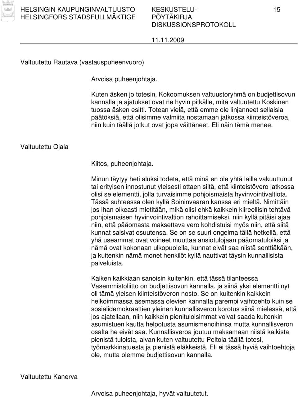 Totean vielä, että emme ole linjanneet sellaisia päätöksiä, että olisimme valmiita nostamaan jatkossa kiinteistöveroa, niin kuin täällä jotkut ovat jopa väittäneet. Eli näin tämä menee.