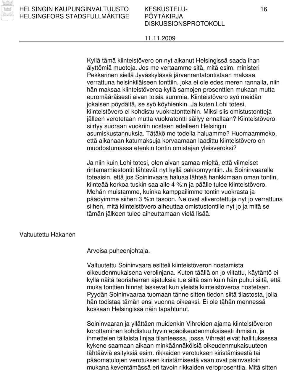 mukaan mutta euromääräisesti aivan toisia summia. Kiinteistövero syö meidän jokaisen pöydältä, se syö köyhienkin. Ja kuten Lohi totesi, kiinteistövero ei kohdistu vuokratontteihin.