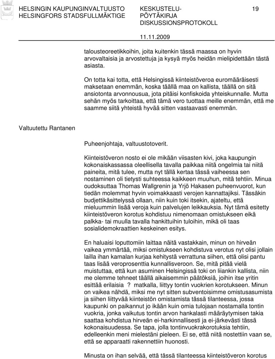 Mutta sehän myös tarkoittaa, että tämä vero tuottaa meille enemmän, että me saamme siitä yhteistä hyvää sitten vastaavasti enemmän. Valtuutettu Rantanen Puheenjohtaja, valtuustotoverit.