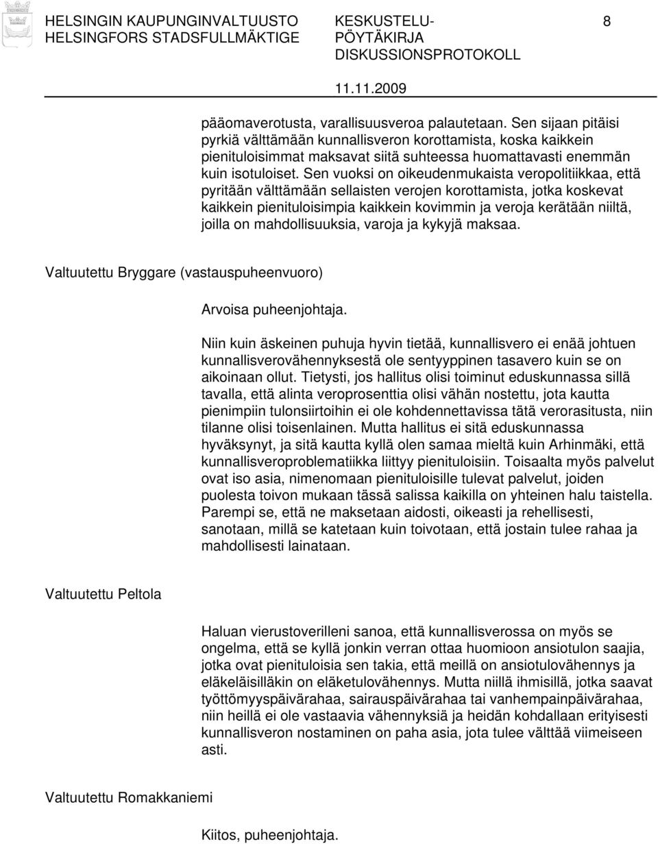 Sen vuoksi on oikeudenmukaista veropolitiikkaa, että pyritään välttämään sellaisten verojen korottamista, jotka koskevat kaikkein pienituloisimpia kaikkein kovimmin ja veroja kerätään niiltä, joilla